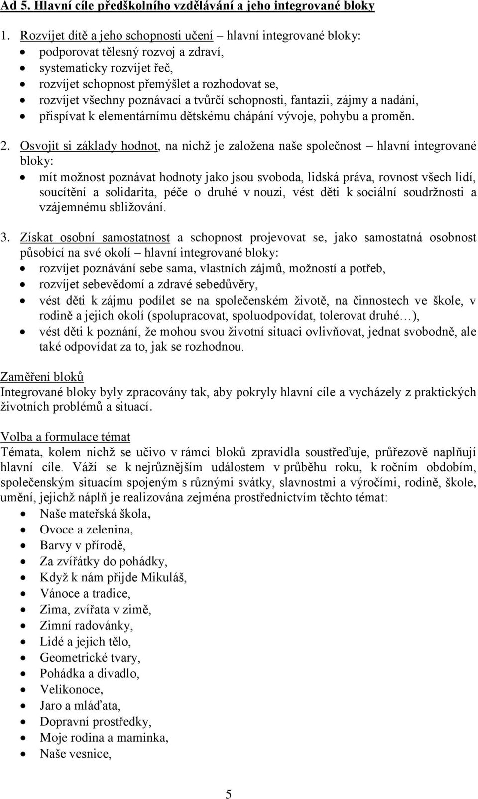 a tvůrčí schopnosti, fantazii, zájmy a nadání, přispívat k elementárnímu dětskému chápání vývoje, pohybu a proměn. 2.