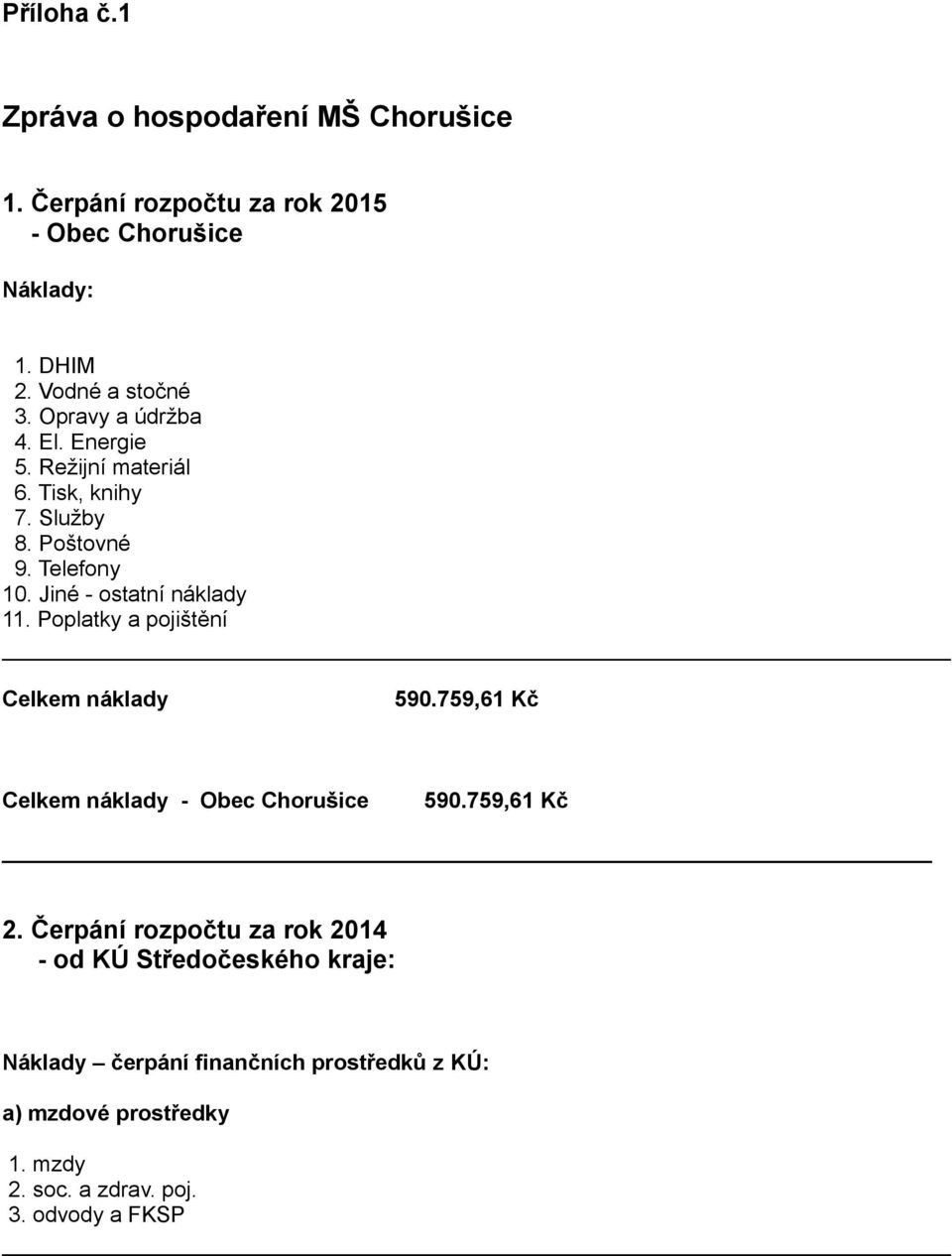 Poplatky a pojištění Celkem náklady 590.759,61 Kč Celkem náklady - Obec Chorušice 590.759,61 Kč 2.