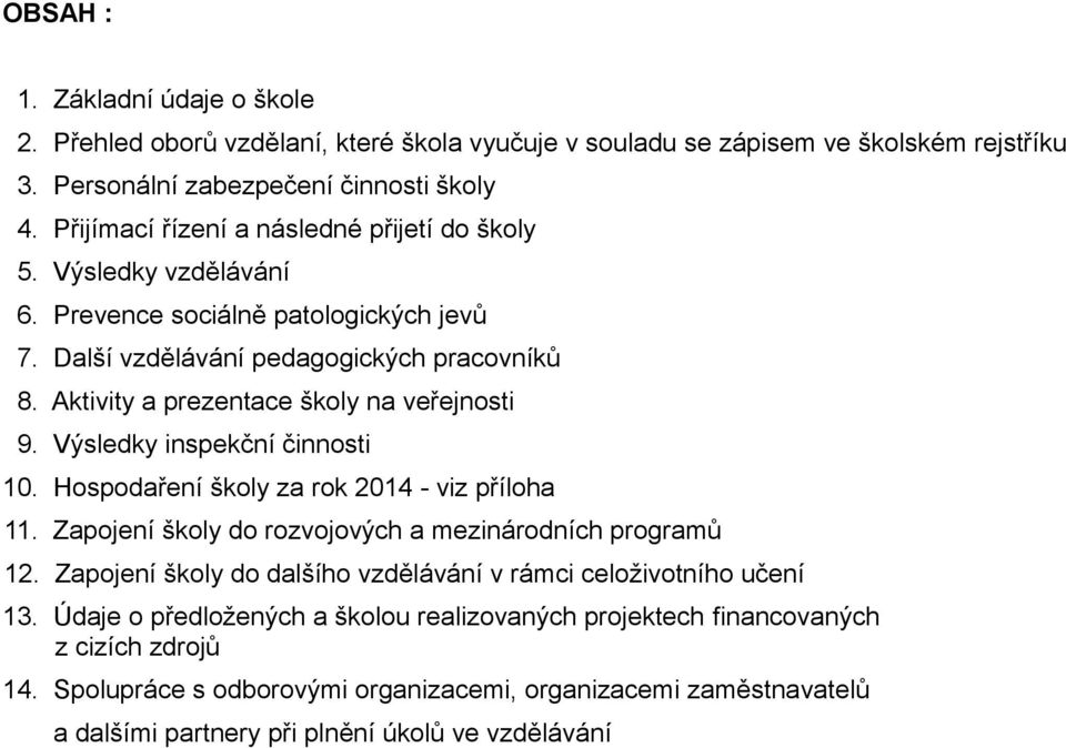 Aktivity a prezentace školy na veřejnosti 9. Výsledky inspekční činnosti 10. Hospodaření školy za rok 2014 - viz příloha 11. Zapojení školy do rozvojových a mezinárodních programů 12.