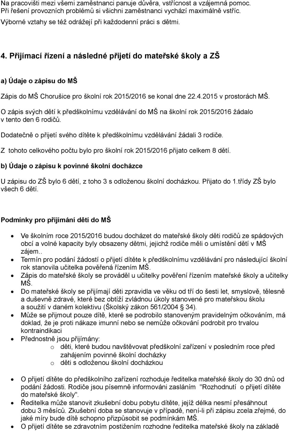 Přijímací řízení a následné přijetí do mateřské školy a ZŠ a) Údaje o zápisu do MŠ Zápis do MŠ Chorušice pro školní rok 2015/2016 se konal dne 22.4.2015 v prostorách MŠ.