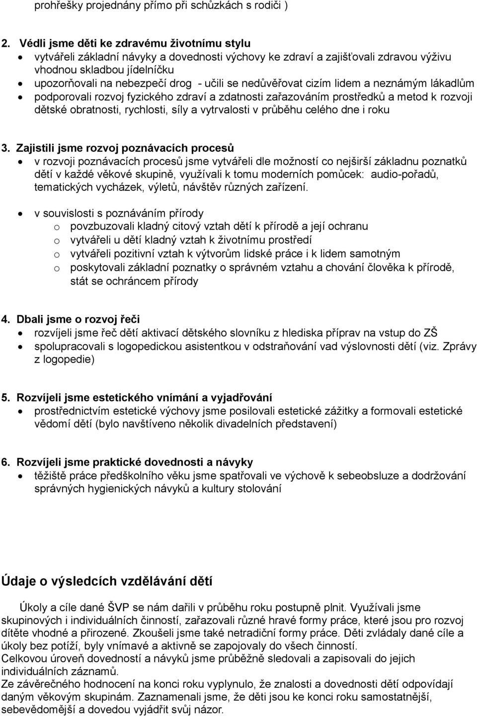 nedůvěřovat cizím lidem a neznámým lákadlům podporovali rozvoj fyzického zdraví a zdatnosti zařazováním prostředků a metod k rozvoji dětské obratnosti, rychlosti, síly a vytrvalosti v průběhu celého