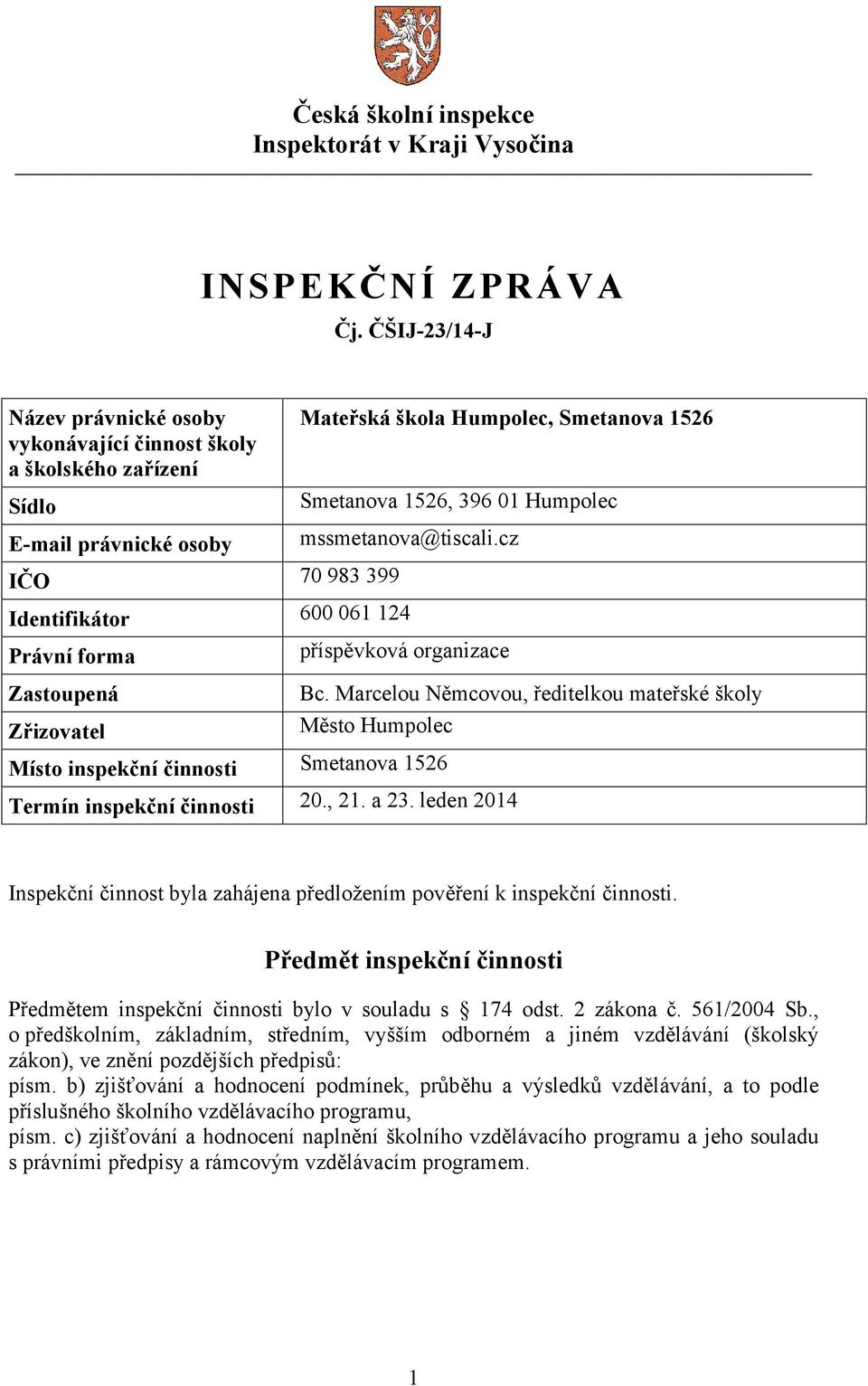 mssmetanova@tiscali.cz Identifikátor 600 061 124 Právní forma Zastoupená Zřizovatel příspěvková organizace Bc.