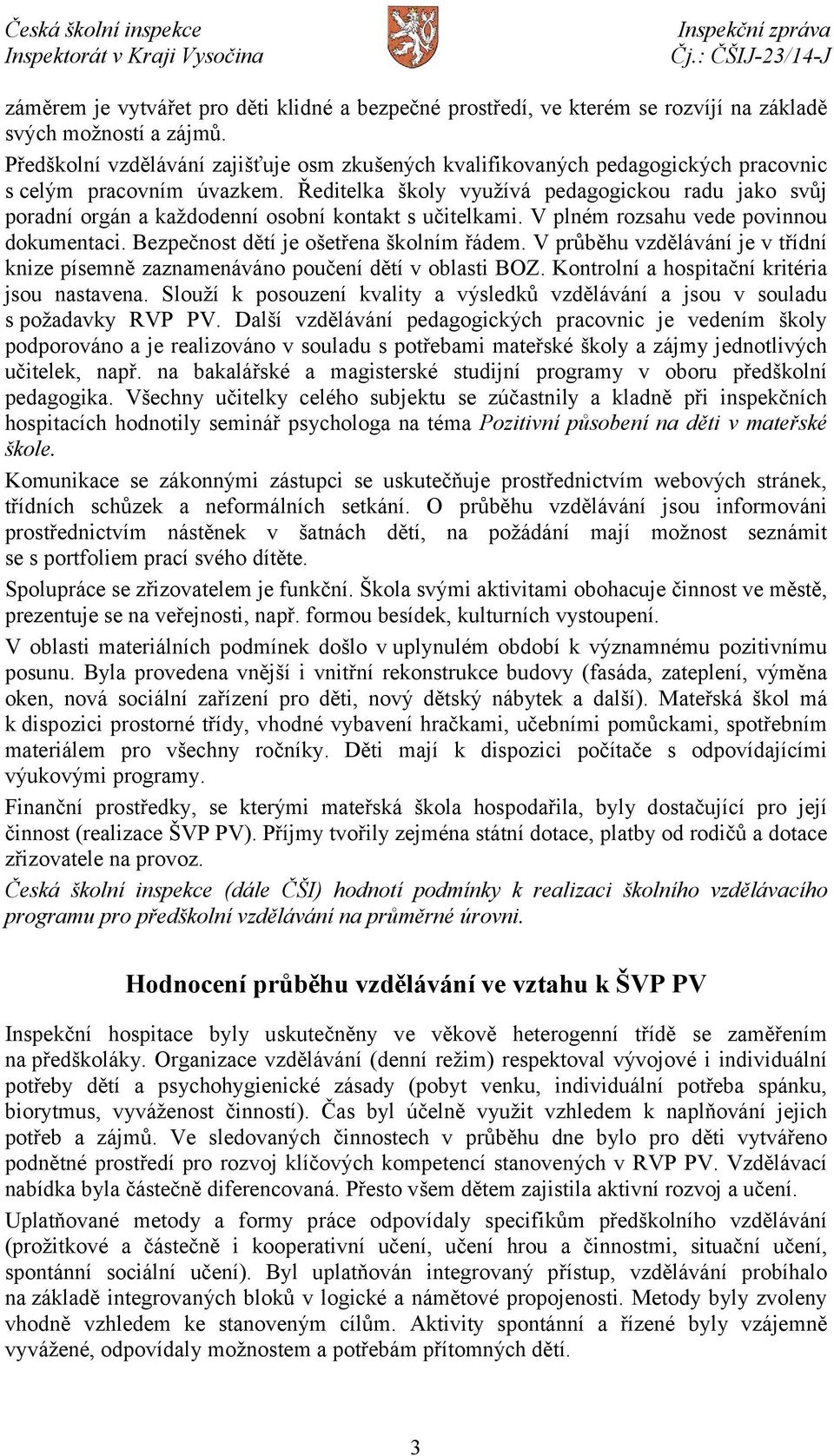 Ředitelka školy využívá pedagogickou radu jako svůj poradní orgán a každodenní osobní kontakt s učitelkami. V plném rozsahu vede povinnou dokumentaci. Bezpečnost dětí je ošetřena školním řádem.