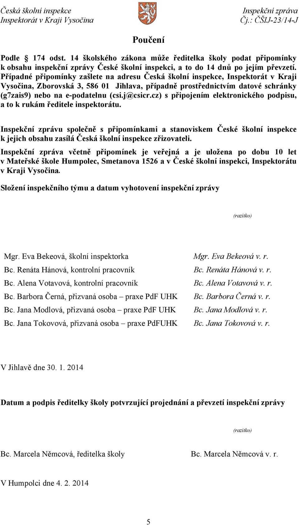 j@csicr.cz) s připojením elektronického podpisu, a to k rukám ředitele inspektorátu.