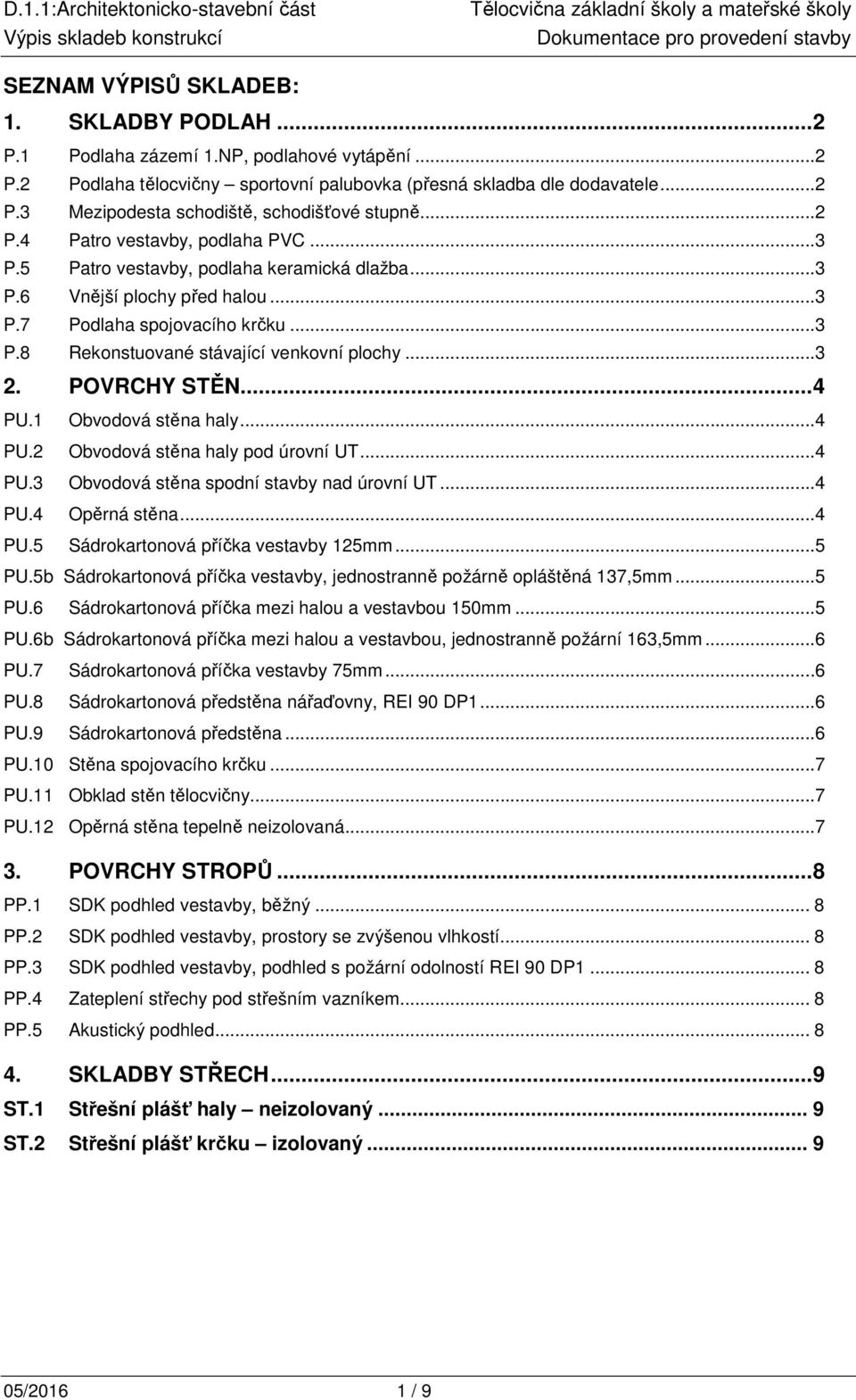 .. 3 2. POVRCHY STĚN... 4 PU.1 Obvodová stěna haly... 4 PU.2 Obvodová stěna haly pod úrovní UT... 4 PU.3 Obvodová stěna spodní stavby nad úrovní UT... 4 PU.4 Opěrná stěna... 4 PU.5 Sádrokartonová příčka vestavby 125mm.