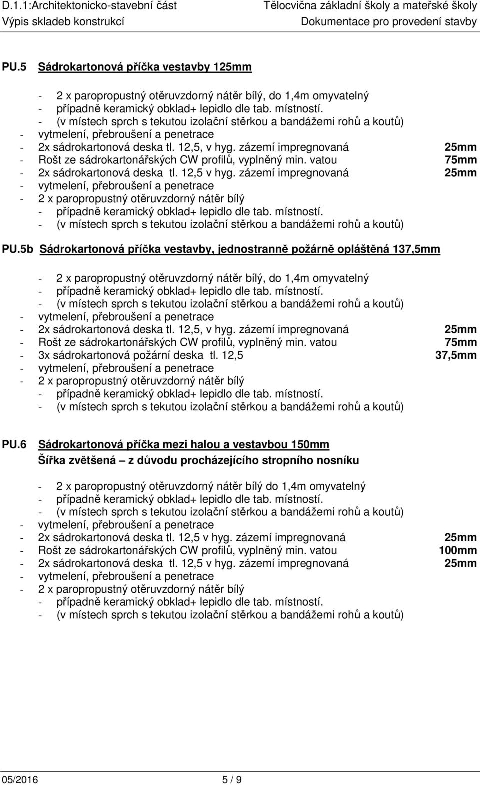 5b Sádrokartonová příčka vestavby, jednostranně požárně opláštěná 137,5mm - 2x sádrokartonová deska tl. 12,5, v hyg. zázemí impregnovaná 25mm - Rošt ze sádrokartonářských CW profilů, vyplněný min.