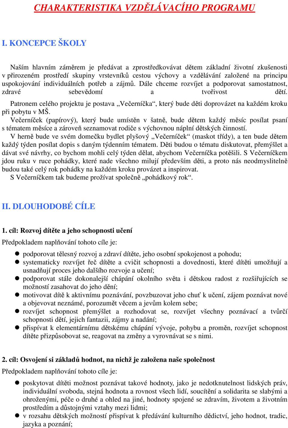 uspokojování individuálních potřeb a zájmů. Dále chceme rozvíjet a podporovat samostatnost, zdravé sebevědomí a tvořivost dětí.