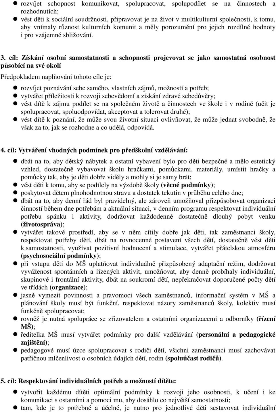 cíl: Získání osobní samostatnosti a schopnosti projevovat se jako samostatná osobnost působící na své okolí Předpokladem naplňování tohoto cíle je: rozvíjet poznávání sebe samého, vlastních zájmů,