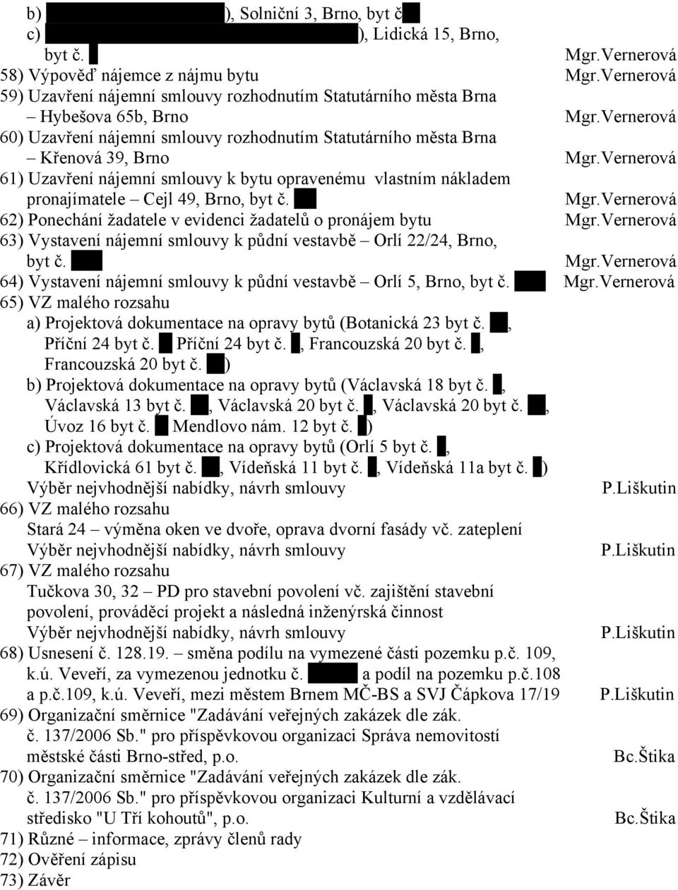 Vernerová 61) Uzavření nájemní smlouvy k bytu opravenému vlastním nákladem pronajímatele Cejl 49, Brno, byt č. Mgr.Vernerová 62) Ponechání žadatele v evidenci žadatelů o pronájem bytu Mgr.