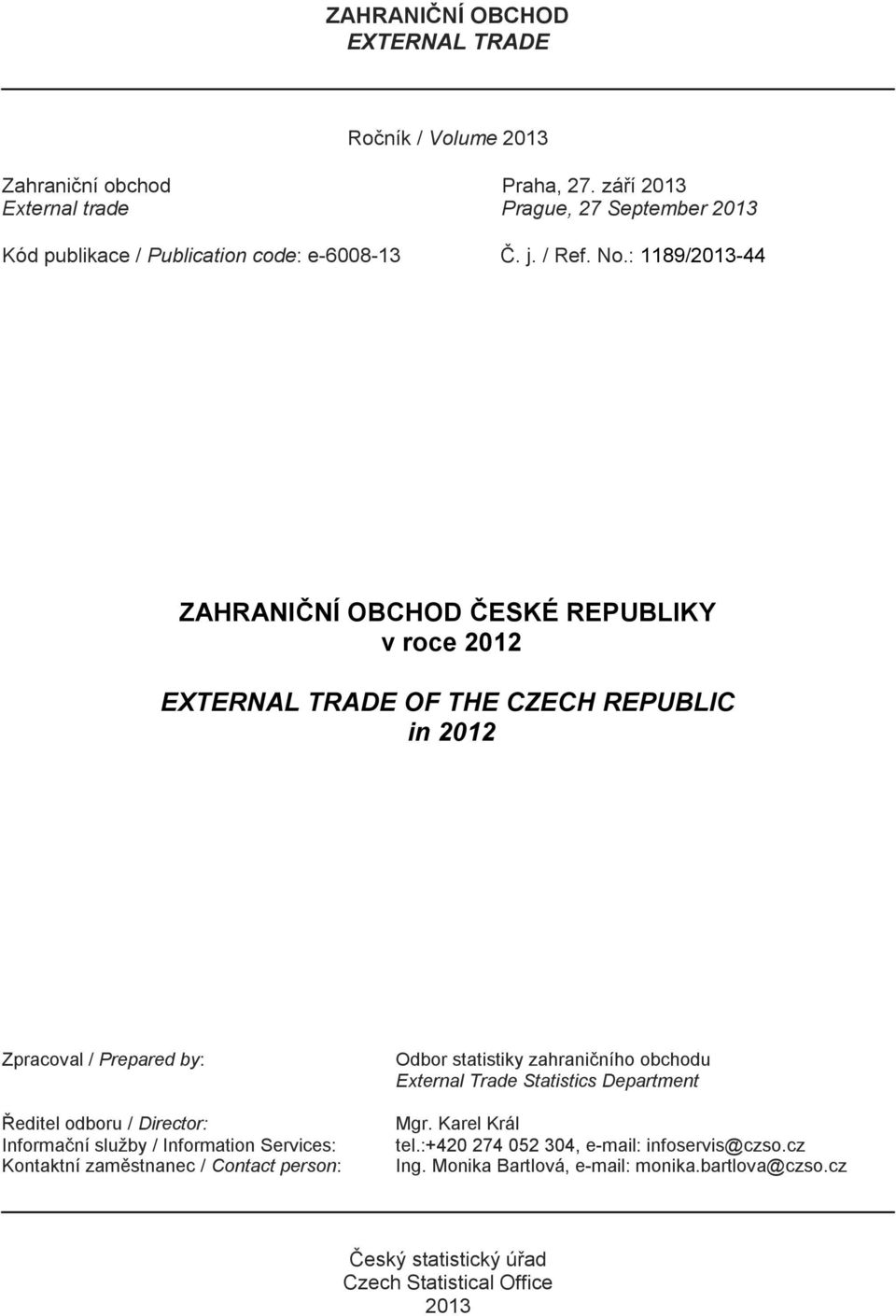 : 1189/2013-44 ZAHRANIČNÍ OBCHOD ČESKÉ REPUBLIKY v roce 2012 EXTERNAL TRADE OF THE CZECH REPUBLIC in 2012 Zpracoval / Prepared by: Ředitel odboru / Director: Informační