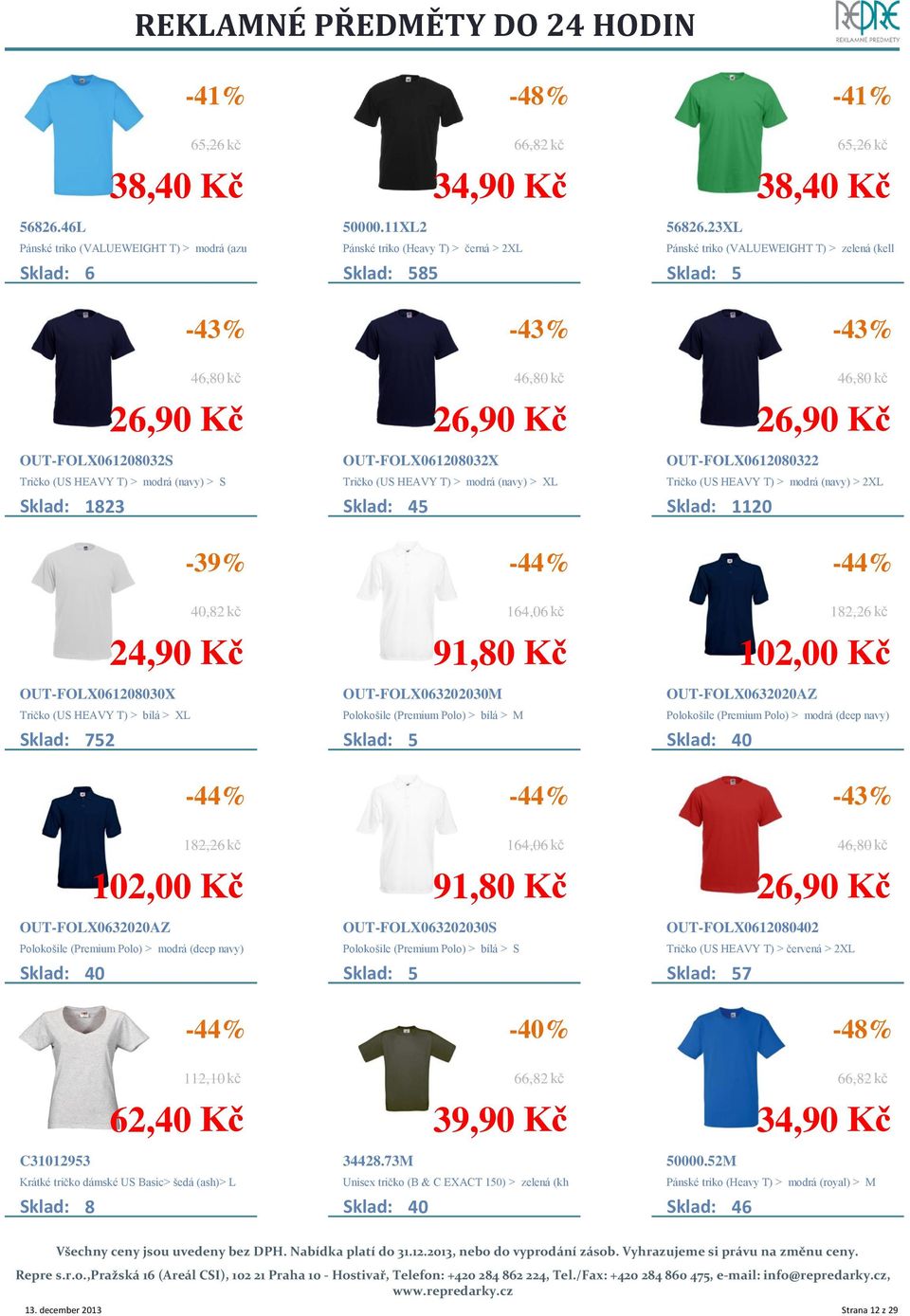 modrá (navy) > XL Sklad: 45 26,90 Kč 46,80 kč OUT-FOLX0612080322 Tričko (US HEAVY T) > modrá (navy) > 2XL Sklad: 1120 26,90 Kč -39% OUT-FOLX061208030X Tričko (US HEAVY T) > bílá > XL Sklad: 752 40,82