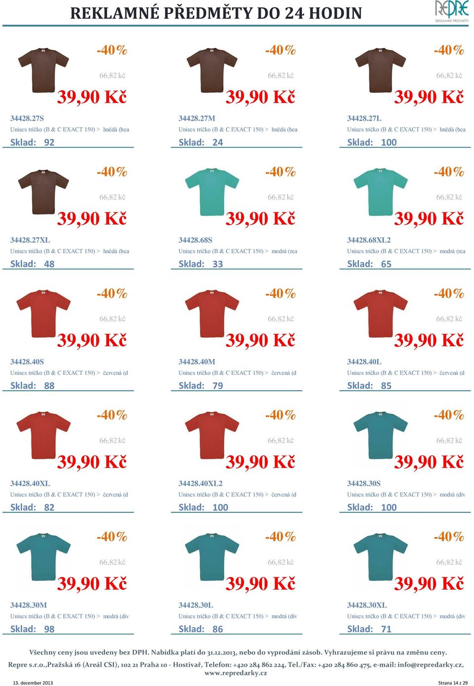 68XL2 Unisex tričko (B & C EXACT 150) > modrá (rea Sklad: 65 34428.40S Unisex tričko (B & C EXACT 150) > červená (d Sklad: 88 34428.40M Unisex tričko (B & C EXACT 150) > červená (d Sklad: 79 34428.