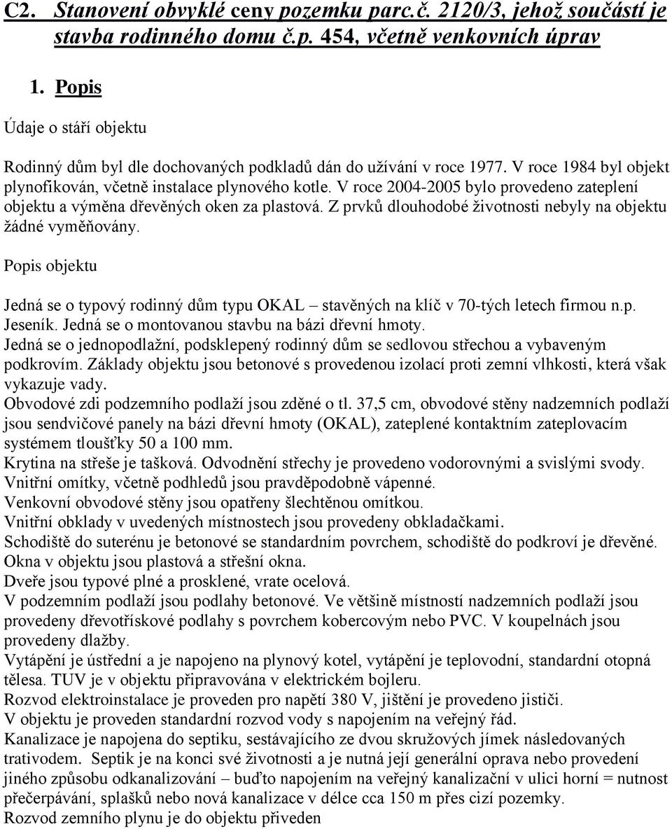 V roce 2004-2005 bylo provedeno zateplení objektu a výměna dřevěných oken za plastová. Z prvků dlouhodobé životnosti nebyly na objektu žádné vyměňovány.