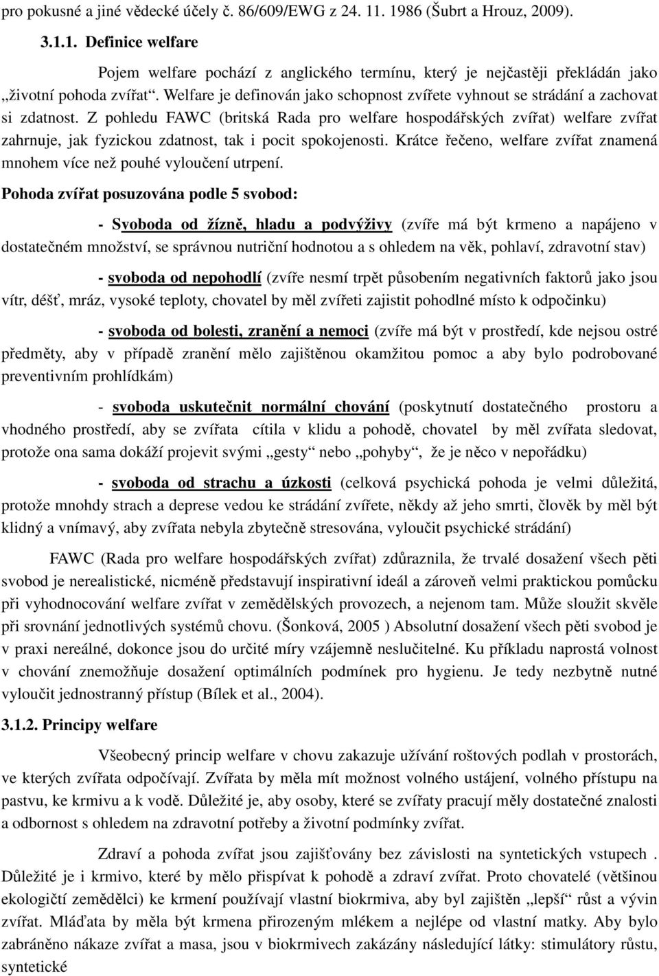 Z pohledu FAWC (britská Rada pro welfare hospodářských zvířat) welfare zvířat zahrnuje, jak fyzickou zdatnost, tak i pocit spokojenosti.