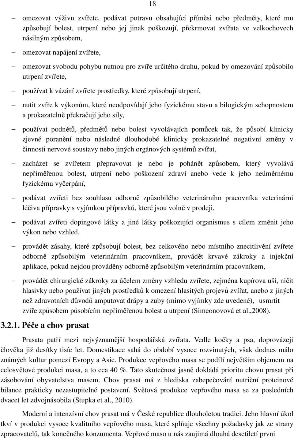 zvíře k výkonům, které neodpovídají jeho fyzickému stavu a bilogickým schopnostem a prokazatelně překračují jeho síly, používat podnětů, předmětů nebo bolest vyvolávajích pomůcek tak, že působí