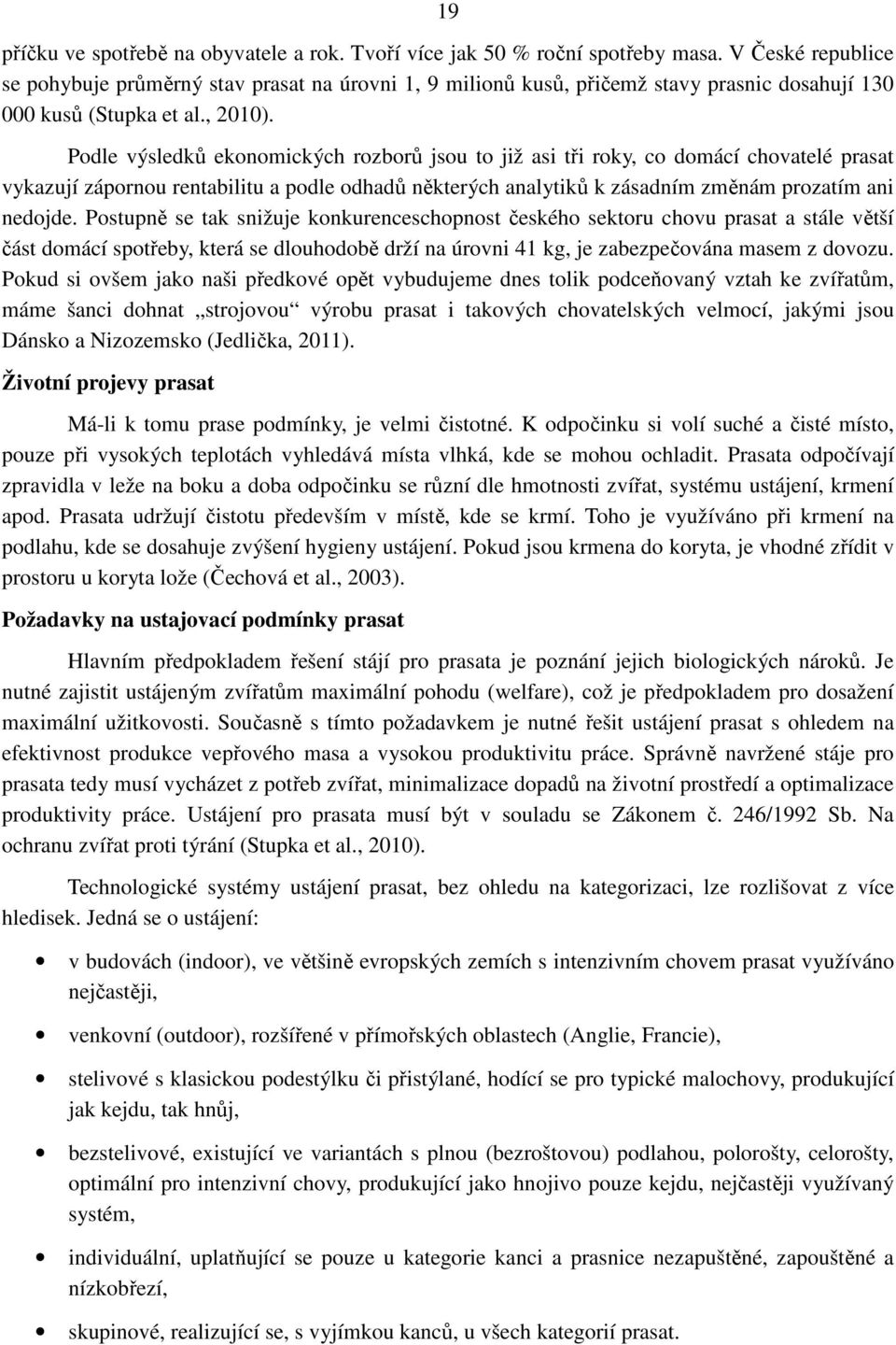 Podle výsledků ekonomických rozborů jsou to již asi tři roky, co domácí chovatelé prasat vykazují zápornou rentabilitu a podle odhadů některých analytiků k zásadním změnám prozatím ani nedojde.