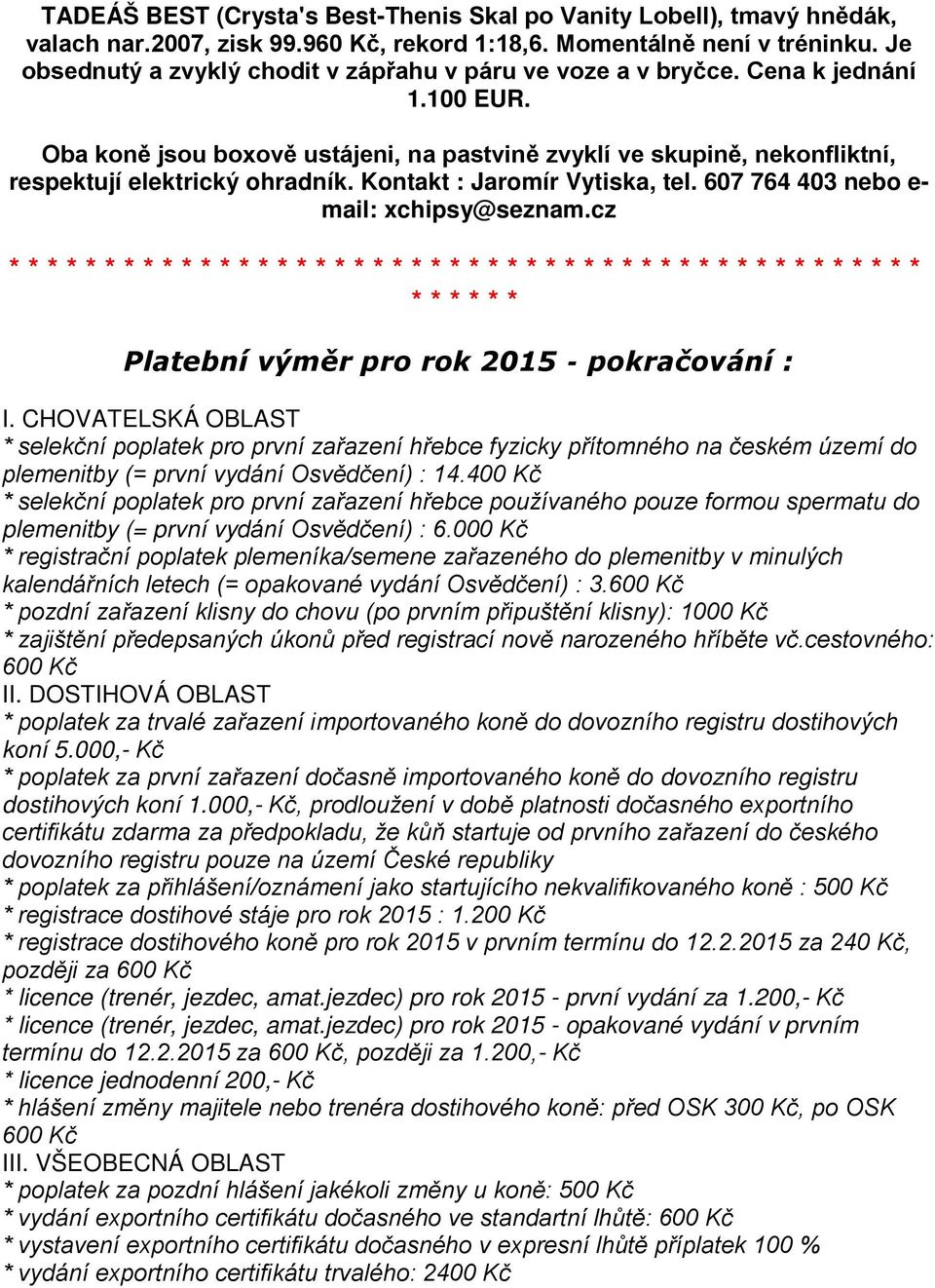 Kontakt : Jaromír Vytiska, tel. 607 764 403 nebo e- mail: xchipsy@seznam.cz ************************************************ ****** Platební výměr pro rok 2015 - pokračování : I.