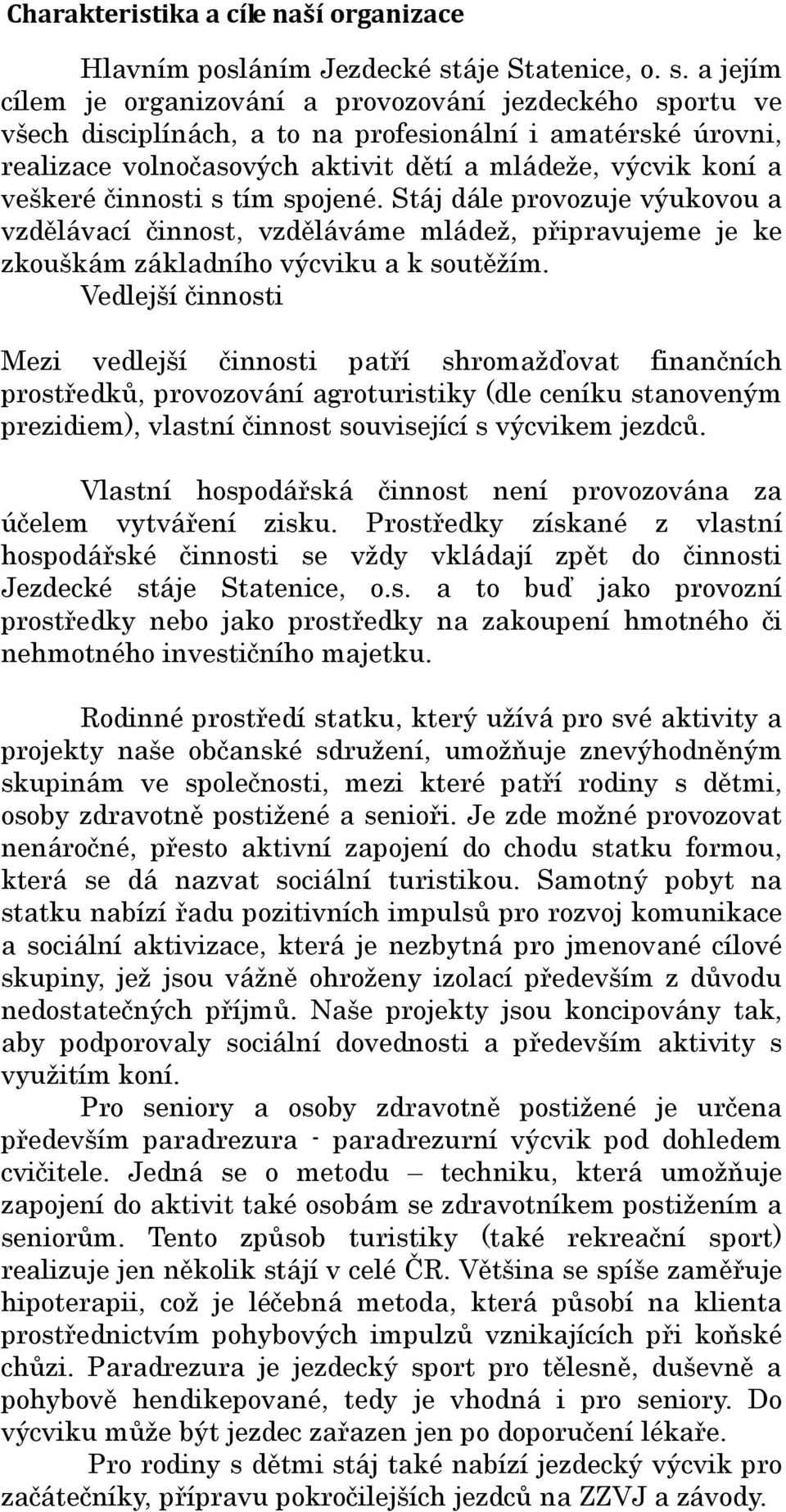 a jejím cílem je organizování a provozování jezdeckého sportu ve všech disciplínách, a to na profesionální i amatérské úrovni, realizace volnočasových aktivit dětí a mládeže, výcvik koní a veškeré