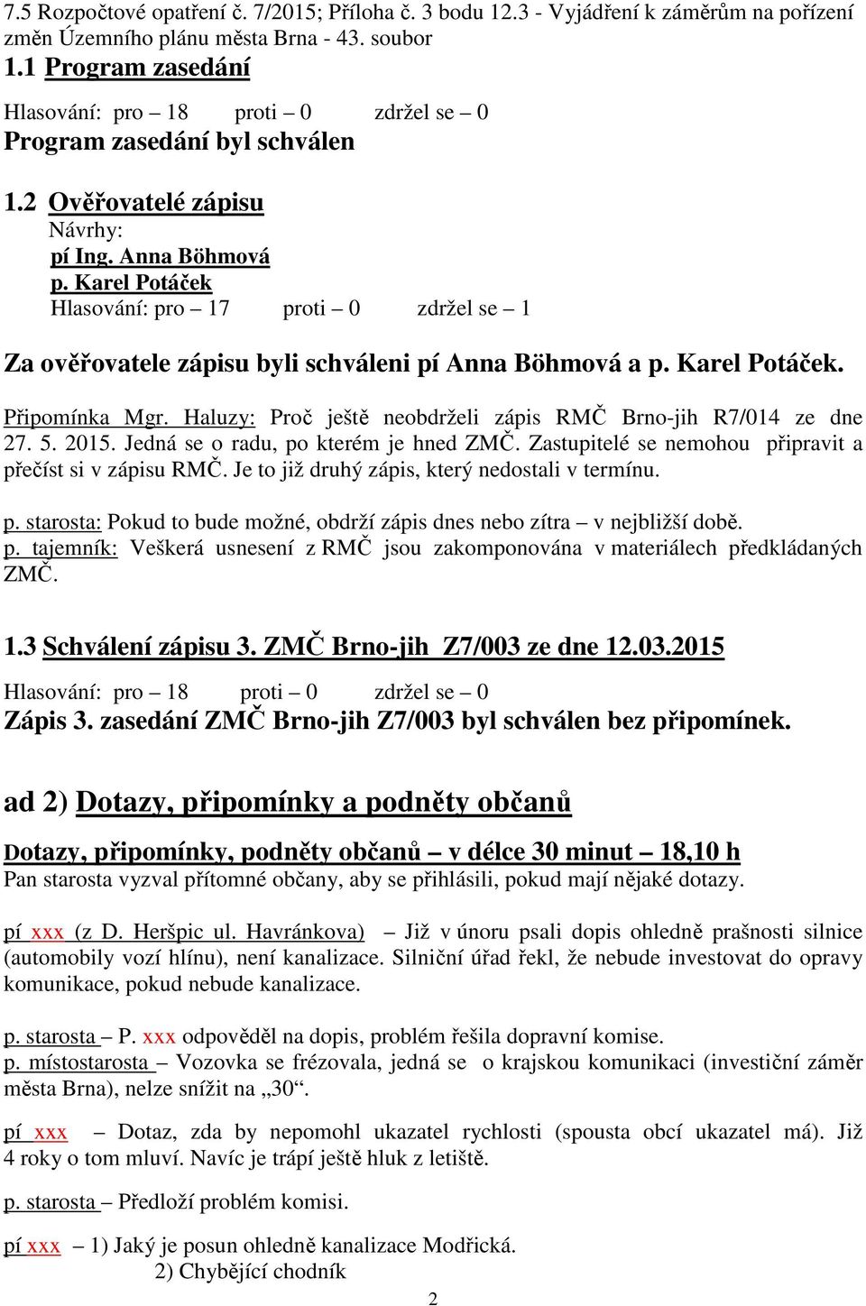 Karel Potáček Hlasování: pro 17 proti 0 zdržel se 1 Za ověřovatele zápisu byli schváleni pí Anna Böhmová a p. Karel Potáček. Připomínka Mgr.