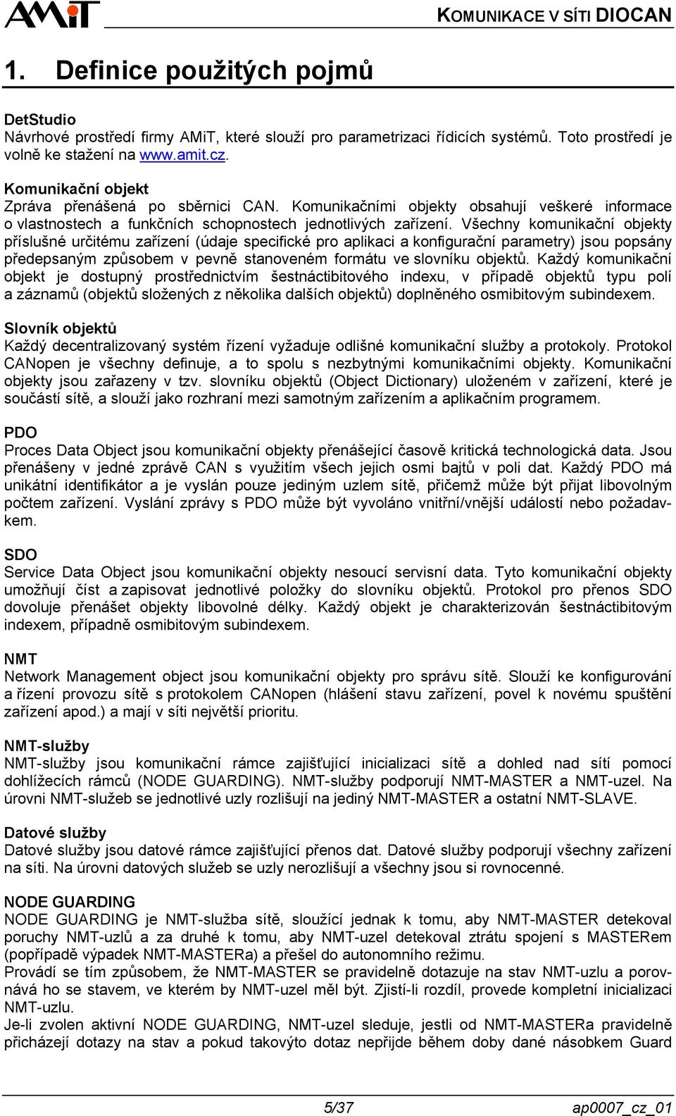 Všechny komunikační objekty příslušné určitému zařízení (údaje specifické pro aplikaci a konfigurační parametry) jsou popsány předepsaným způsobem v pevně stanoveném formátu ve slovníku objektů.