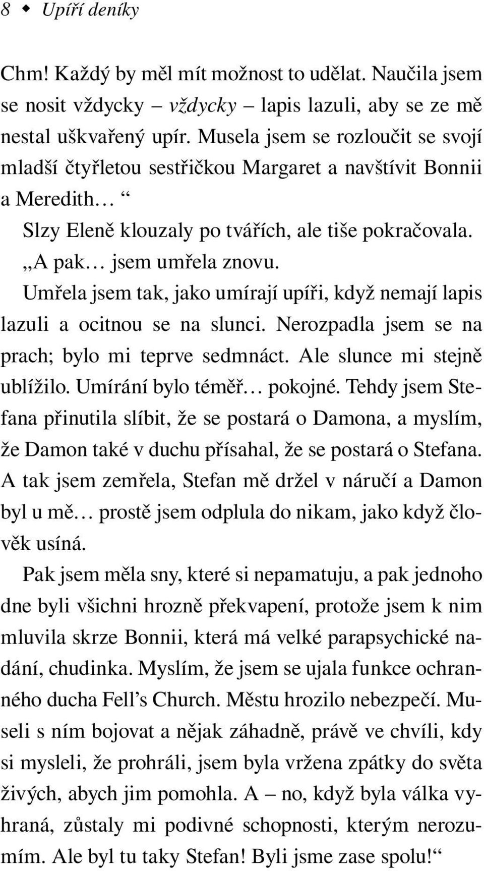 Umřela jsem tak, jako umírají upíři, když nemají lapis lazuli a ocitnou se na slunci. Nerozpadla jsem se na prach; bylo mi teprve sedmnáct. Ale slunce mi stejně ublížilo. Umírání bylo téměř pokojné.