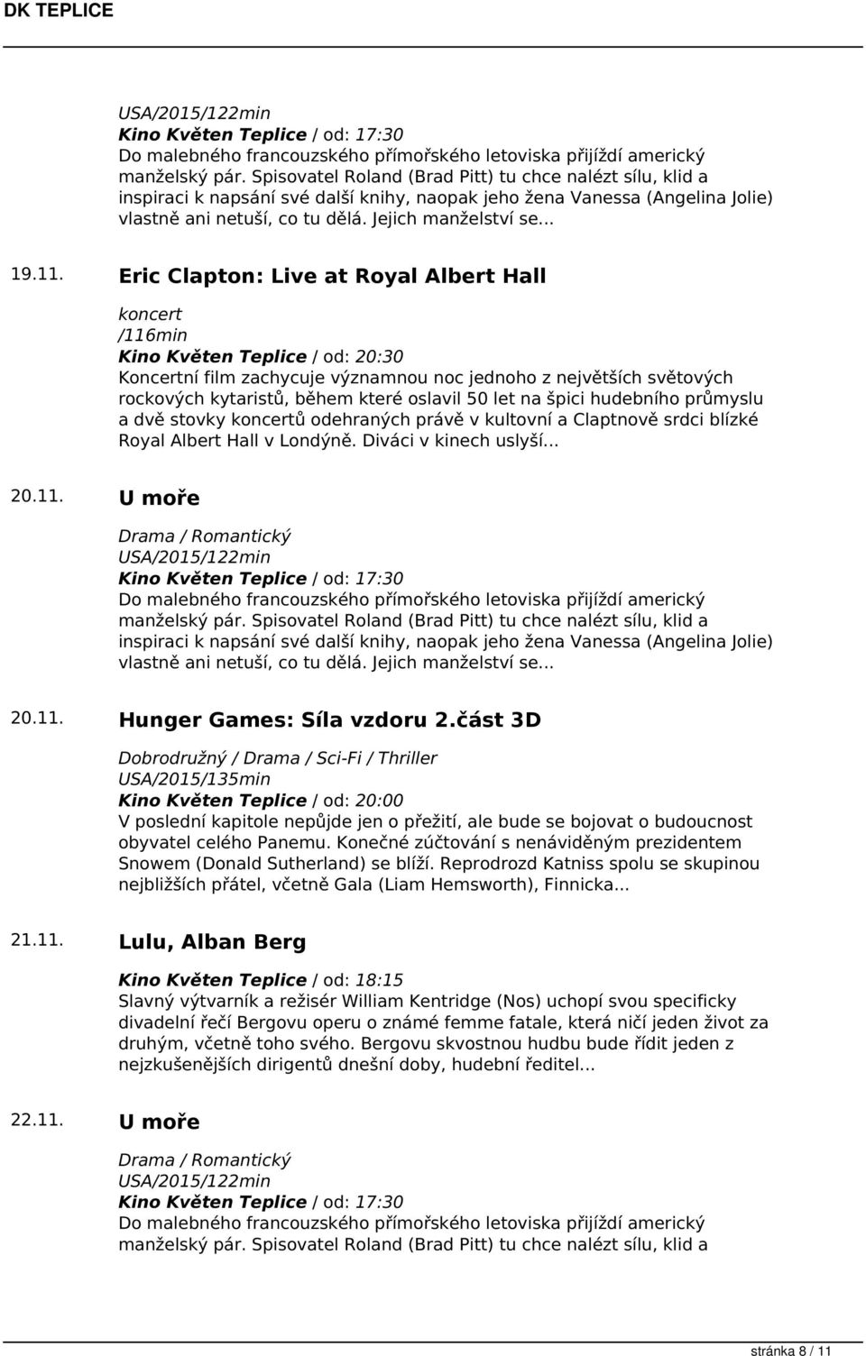 Eric Clapton: Live at Royal Albert Hall koncert /116min Kino Květen Teplice / od: 20:30 Koncertní film zachycuje významnou noc jednoho z největších světových rockových kytaristů, během které oslavil