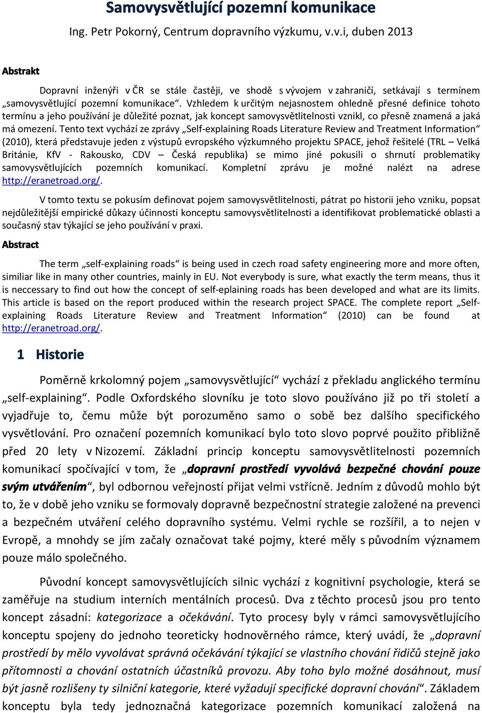 Tento text vychází ze zprávy Self-explaining Roads Literature Review and Treatment Information (2010), která představuje jeden z výstupů evropského výzkumného projektu SPACE, jehož řešitelé (TRL