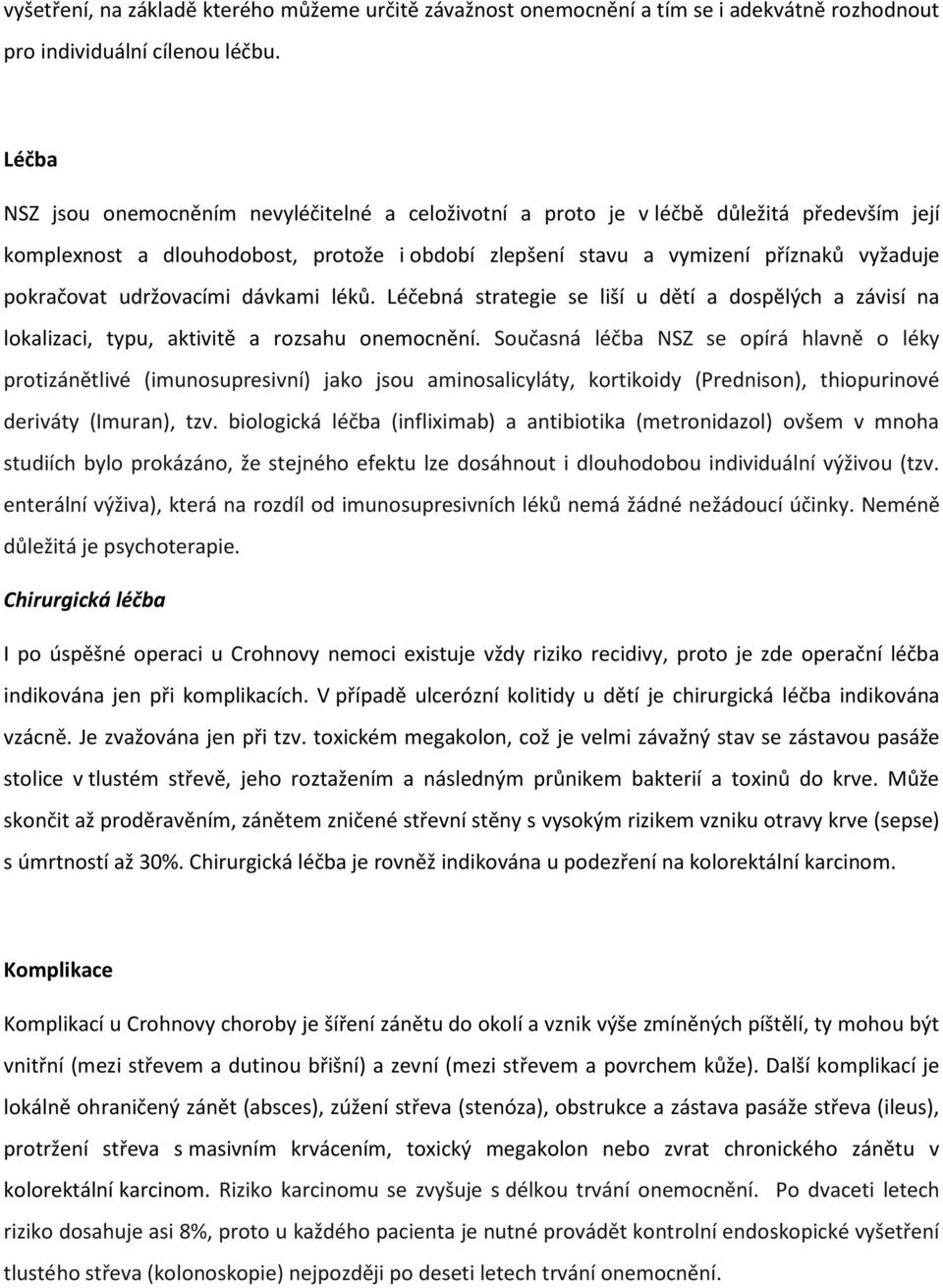 udržovacími dávkami léků. Léčebná strategie se liší u dětí a dospělých a závisí na lokalizaci, typu, aktivitě a rozsahu onemocnění.