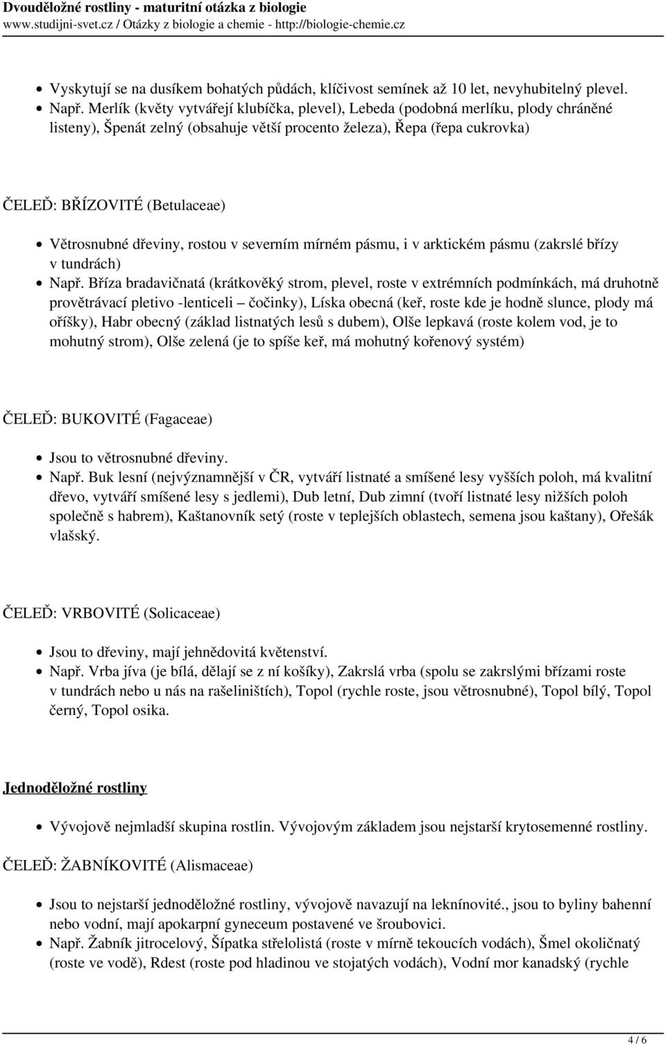 Větrosnubné dřeviny, rostou v severním mírném pásmu, i v arktickém pásmu (zakrslé břízy v tundrách) Např.