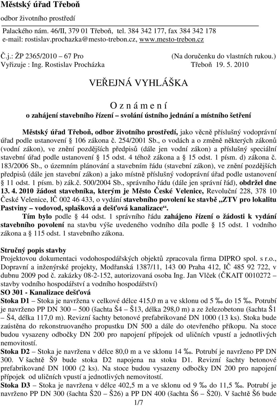 2010 VEŘEJNÁ VYHLÁŠKA O z n á m e n í o zahájení stavebního řízení svolání ústního jednání a místního šetření Městský úřad Třeboň, odbor životního prostředí, jako věcně příslušný vodoprávní úřad