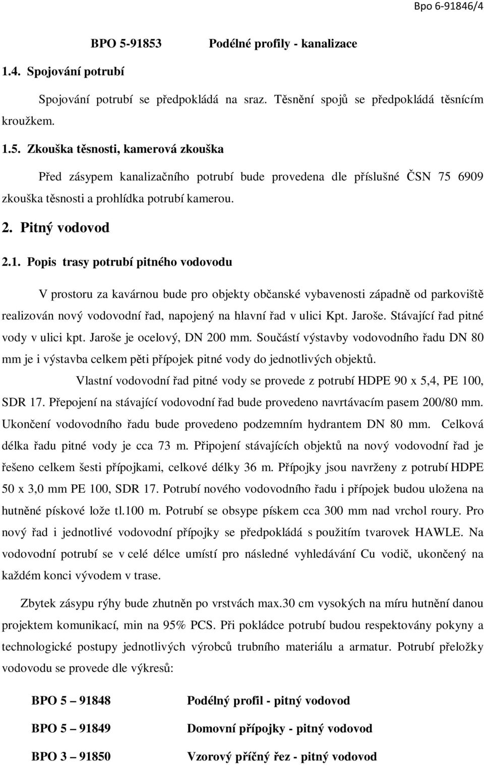 Popis trasy potrubí pitného vodovodu V prostoru za kavárnou bude pro objekty občanské vybavenosti západně od parkoviště realizován nový vodovodní řad, napojený na hlavní řad v ulici Kpt. Jaroše.