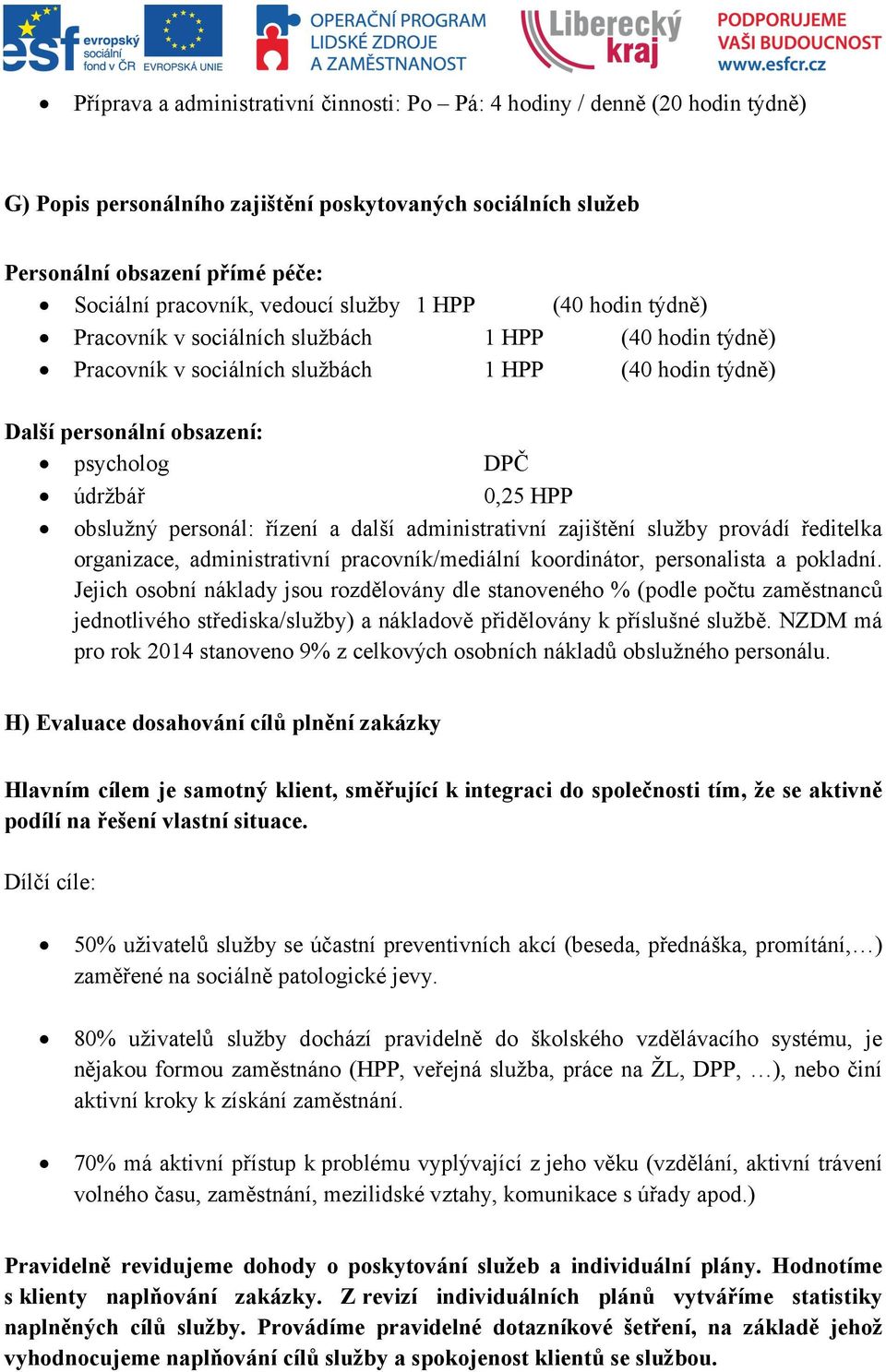 0,25 HPP obslužný personál: řízení a další administrativní zajištění služby provádí ředitelka organizace, administrativní pracovník/mediální koordinátor, personalista a pokladní.