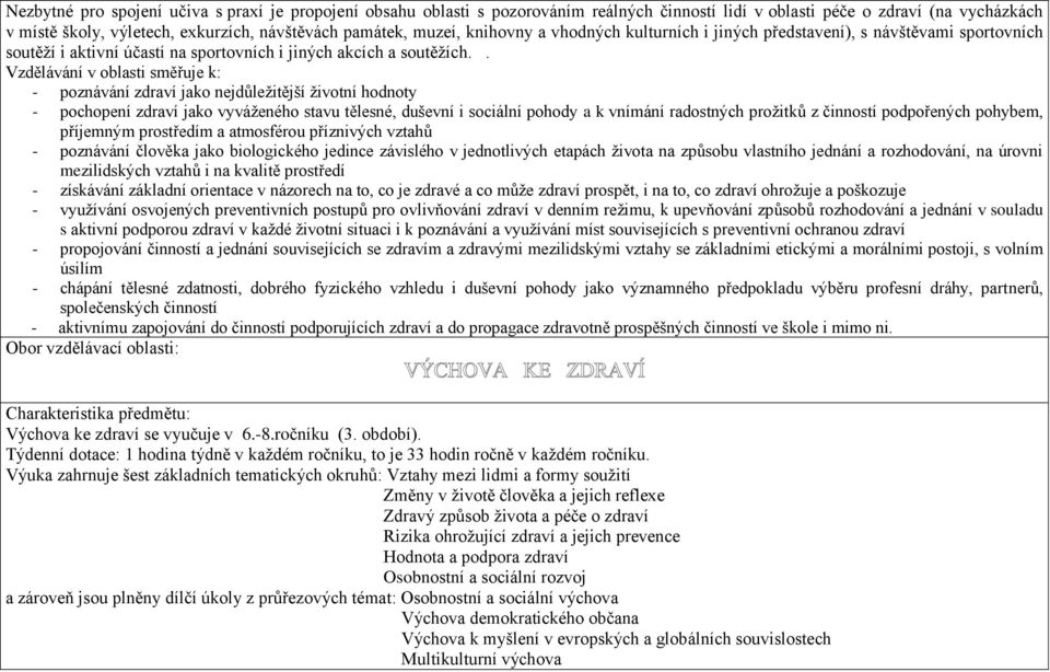 . Vzdělávání v oblasti směřuje k: - poznávání zdraví jako nejdůležitější životní hodnoty - pochopení zdraví jako vyváženého stavu tělesné, duševní i sociální pohody a k vnímání radostných prožitků z