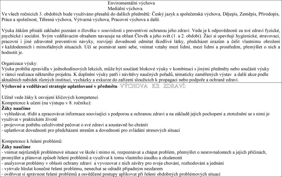 Výuka žákům přináší základní poznání o člověku v souvislosti s preventivní ochranou jeho zdraví. Vede je k odpovědnosti za své zdraví fyzické, psychické i sociální.