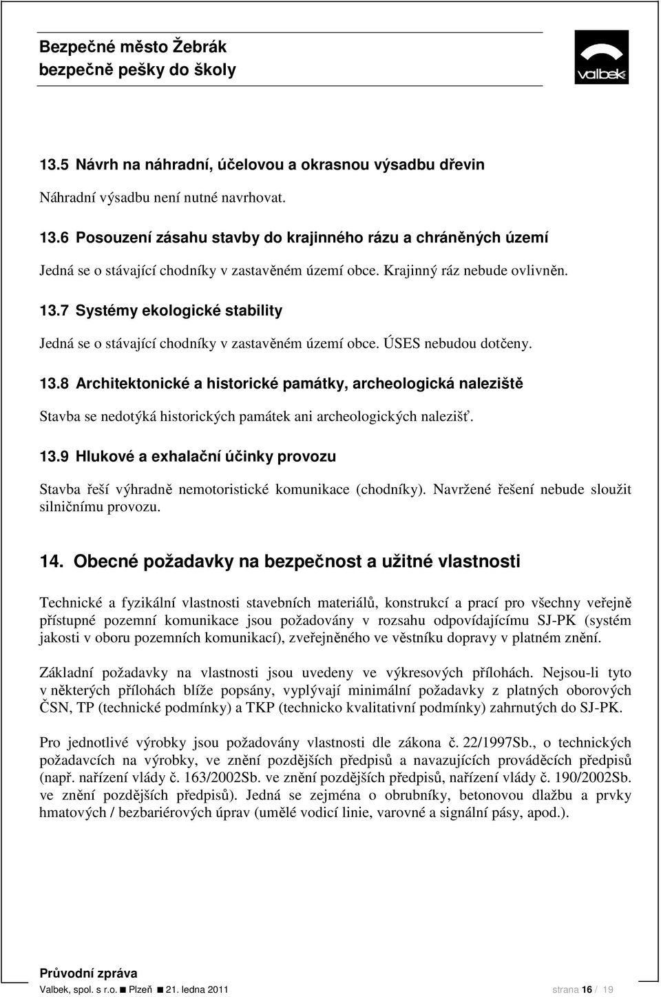 7 Systémy ekologické stability Jedná se o stávající chodníky v zastavěném území obce. ÚSES nebudou dotčeny. 13.