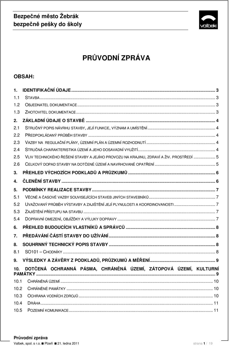 .. 4 2.5 VLIV TECHNICKÉHO ŘEŠENÍ STAVBY A JEJÍHO PROVOZU NA KRAJINU, ZDRAVÍ A ŽIV. PROSTŘEDÍ... 5 2.6 CELKOVÝ DOPAD STAVBY NA DOTČENÉ ÚZEMÍ A NAVRHOVANÉ OPATŘENÍ... 5 3.