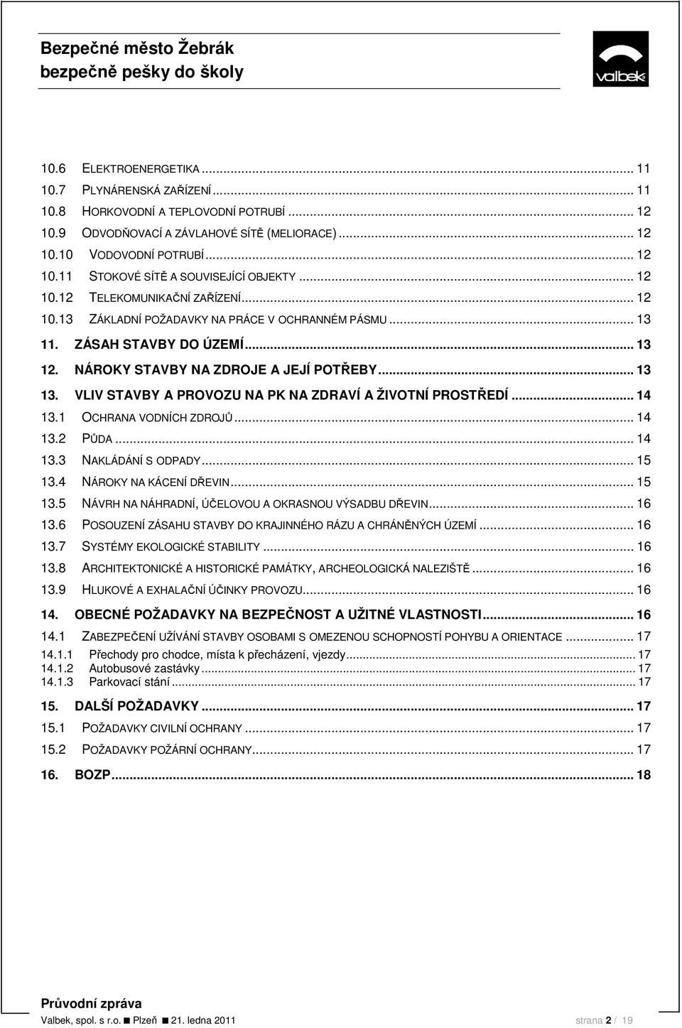 VLIV STAVBY A PROVOZU NA PK NA ZDRAVÍ A ŽIVOTNÍ PROSTŘEDÍ... 14 13.1 OCHRANA VODNÍCH ZDROJŮ... 14 13.2 PŮDA... 14 13.3 NAKLÁDÁNÍ S ODPADY... 15 13.