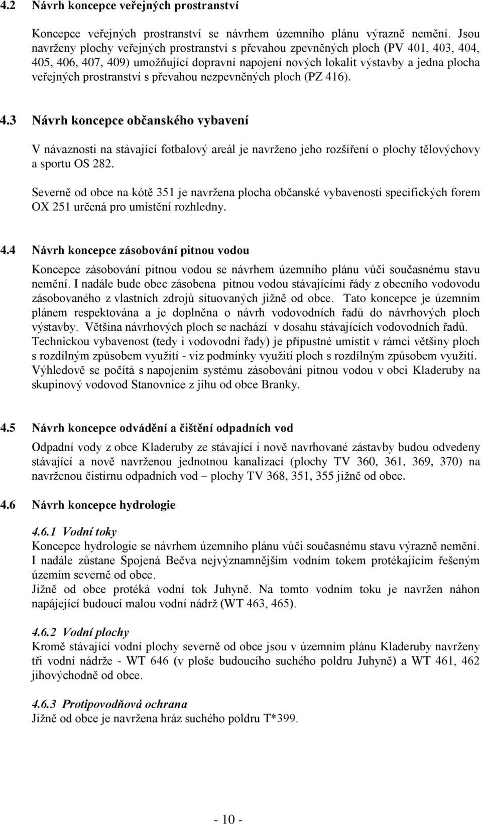 prostranství s převahou nezpevněných ploch (PZ 416). 4.3 Návrh koncepce občanského vybavení V návaznosti na stávající fotbalový areál je navrženo jeho rozšíření o plochy tělovýchovy a sportu OS 282.