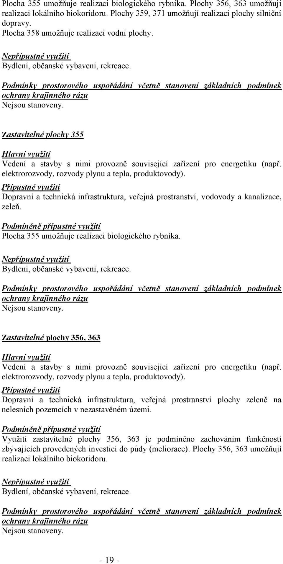 elektrorozvody, rozvody plynu a tepla, produktovody). Dopravní a technická infrastruktura, veřejná prostranství, vodovody a kanalizace, zeleň.