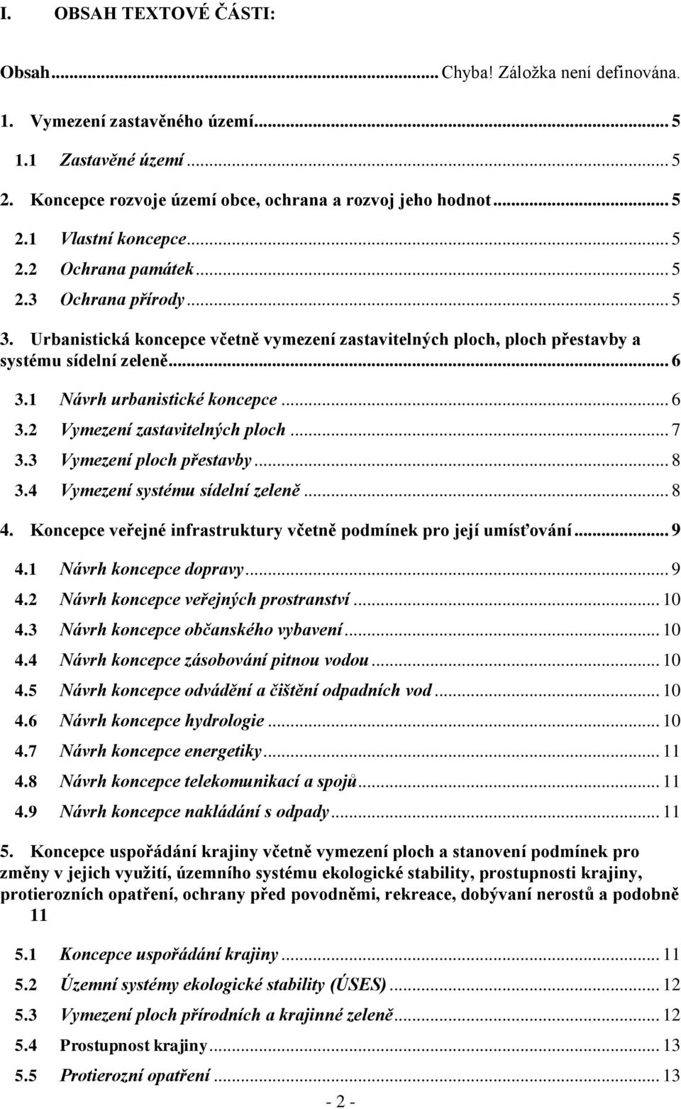 .. 6 3.2 Vymezení zastavitelných ploch... 7 3.3 Vymezení ploch přestavby... 8 3.4 Vymezení systému sídelní zeleně... 8 4. Koncepce veřejné infrastruktury včetně podmínek pro její umísťování... 9 4.