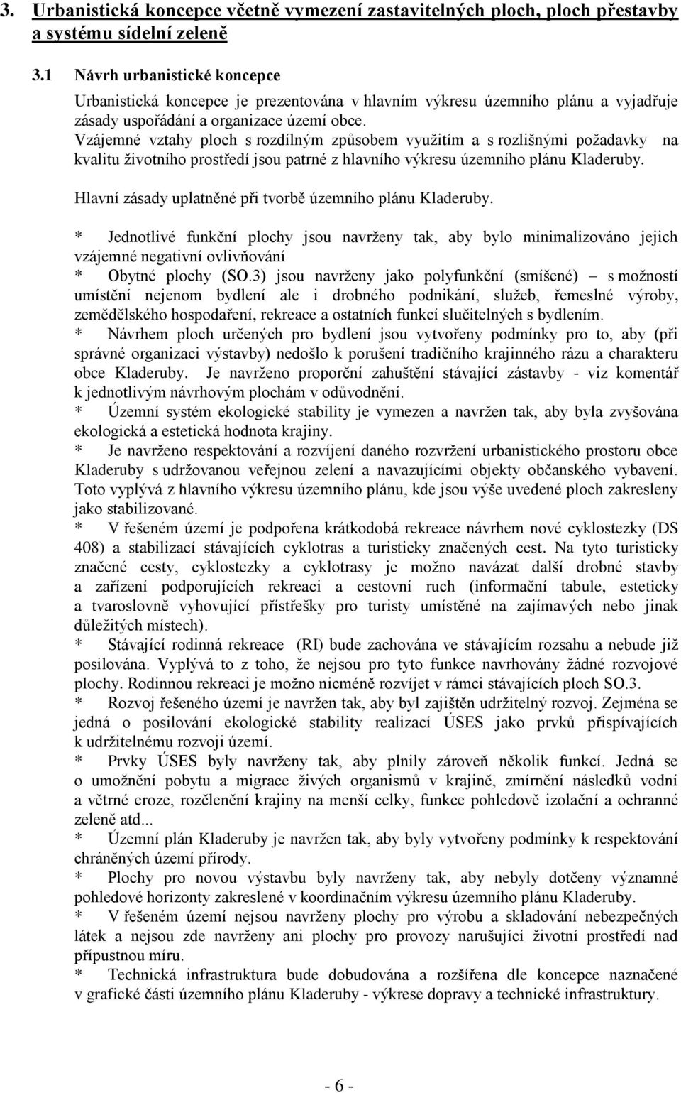 Vzájemné vztahy ploch s rozdílným způsobem využitím a s rozlišnými požadavky na kvalitu životního prostředí jsou patrné z hlavního výkresu územního plánu Kladeruby.