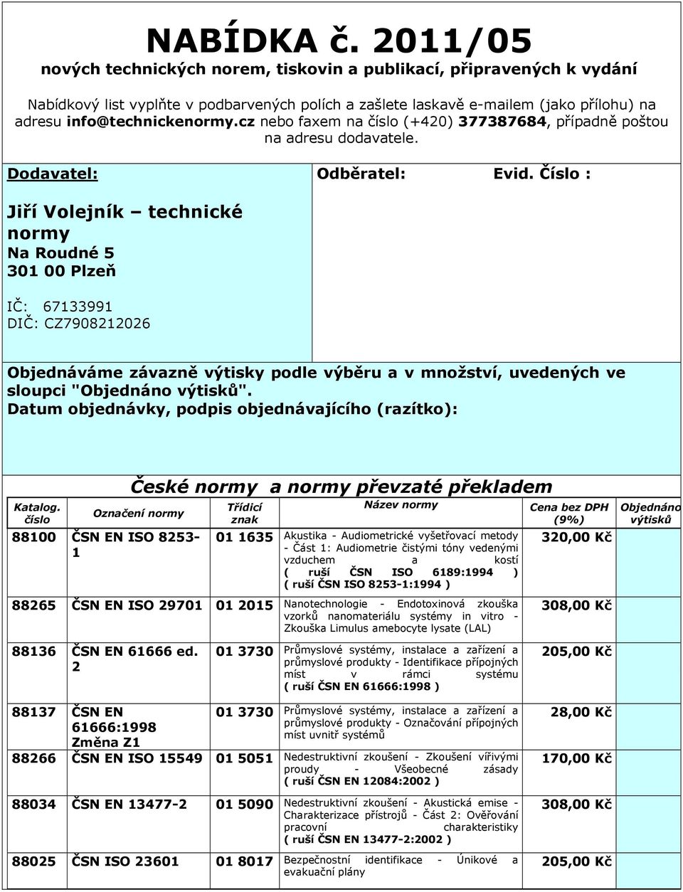 cz nebo faxem na číslo (+420) 377387684, případně poštou na adresu dodavatele. Dodavatel: Odběratel: Evid.