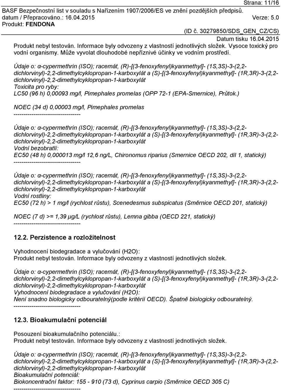 dichlorvinyl)-2,2-dimethylcyklopropan-1-karboxylát Toxicita pro ryby: LC50 (96 h) 0,00093 mg/l, Pimephales promelas (OPP 72-1 (EPA-Smernice), Průtok.