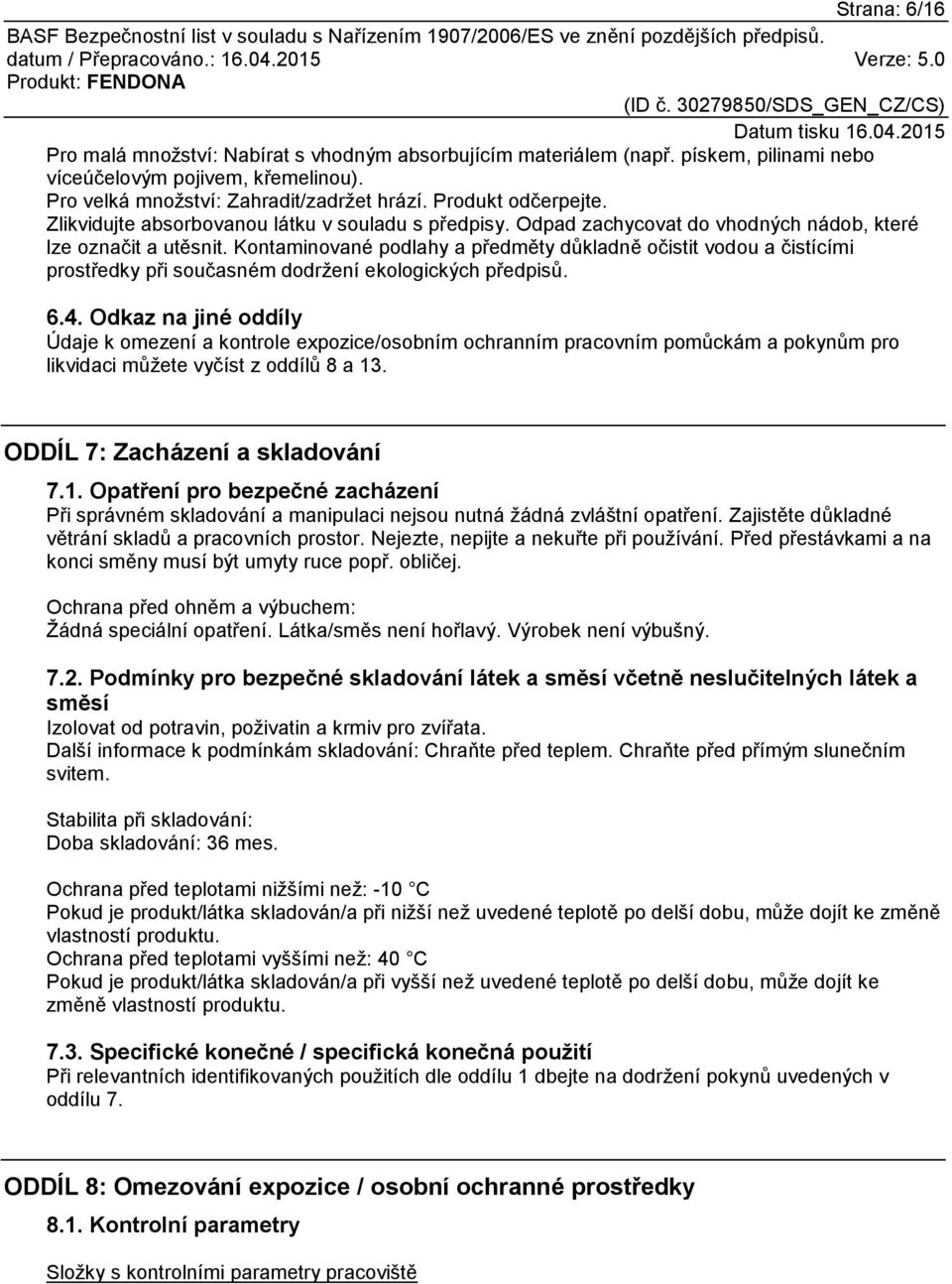 Kontaminované podlahy a předměty důkladně očistit vodou a čistícími prostředky při současném dodržení ekologických předpisů. 6.4.