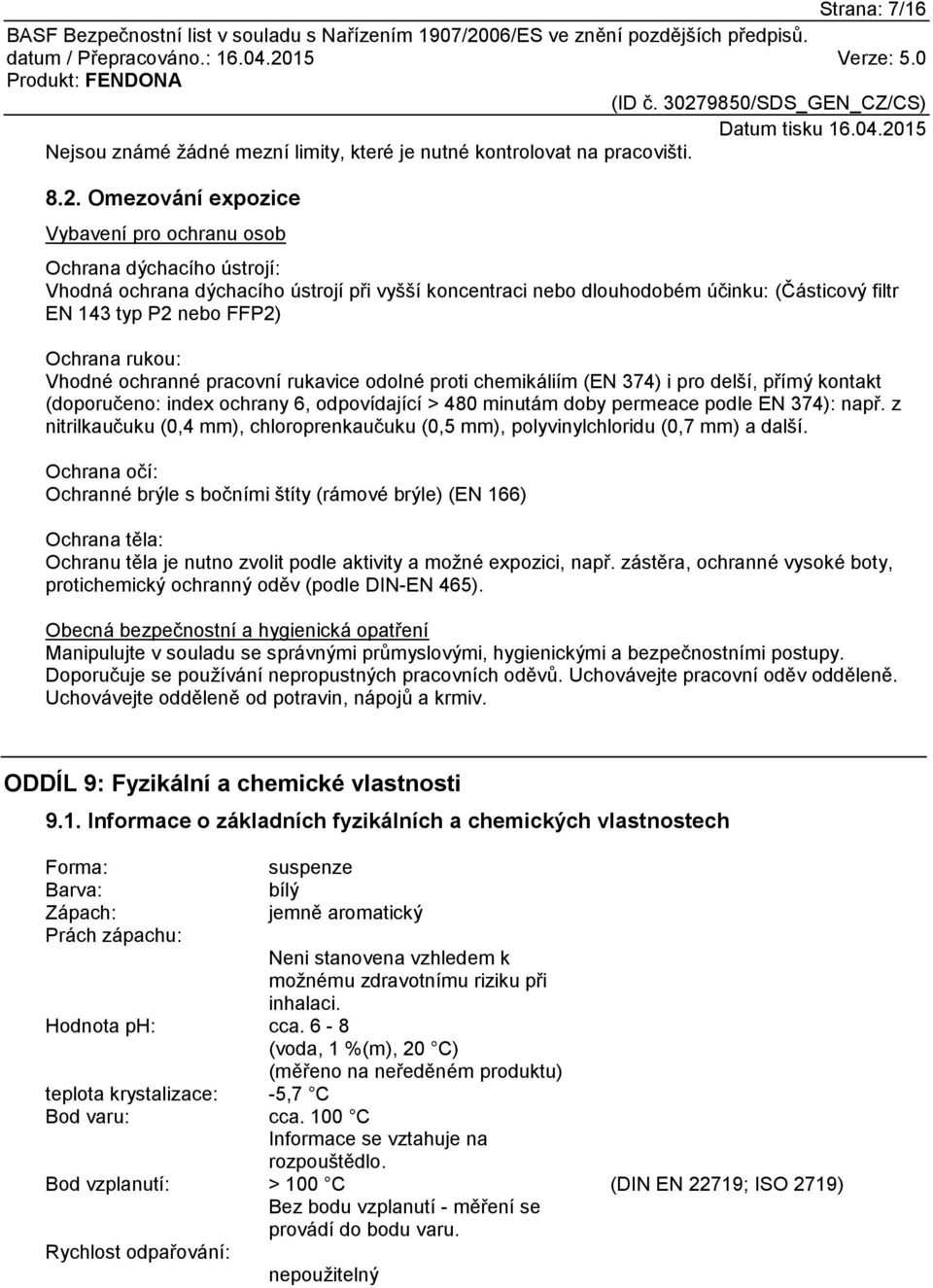 Ochrana rukou: Vhodné ochranné pracovní rukavice odolné proti chemikáliím (EN 374) i pro delší, přímý kontakt (doporučeno: index ochrany 6, odpovídající > 480 minutám doby permeace podle EN 374):