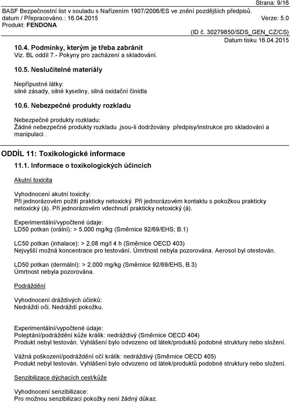 Nebezpečné produkty rozkladu Nebezpečné produkty rozkladu: Žádné nebezpečné produkty rozkladu,jsou-li dodržovány předpisy/instrukce pro skladování a manipulaci. ODDÍL 11