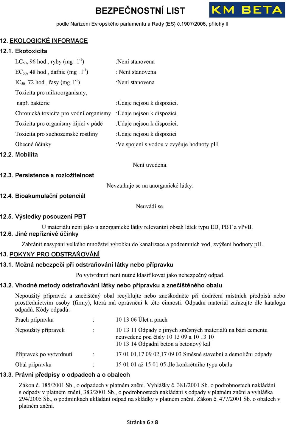 Toxicita pro organismy žijící v půdě Toxicita pro suchozemské rostliny Obecné účinky 12.2. Mobilita 12.3. Persistence a rozložitelnost 12.4. Bioakumulační potenciál 12.5.