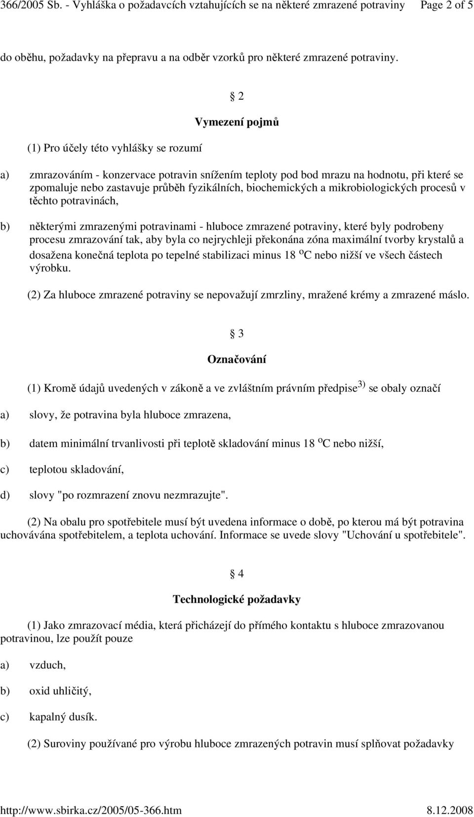 biochemických a mikrobiologických procesů v těchto potravinách, b) některými zmrazenými potravinami - hluboce zmrazené potraviny, které byly podrobeny procesu zmrazování tak, aby byla co nejrychleji