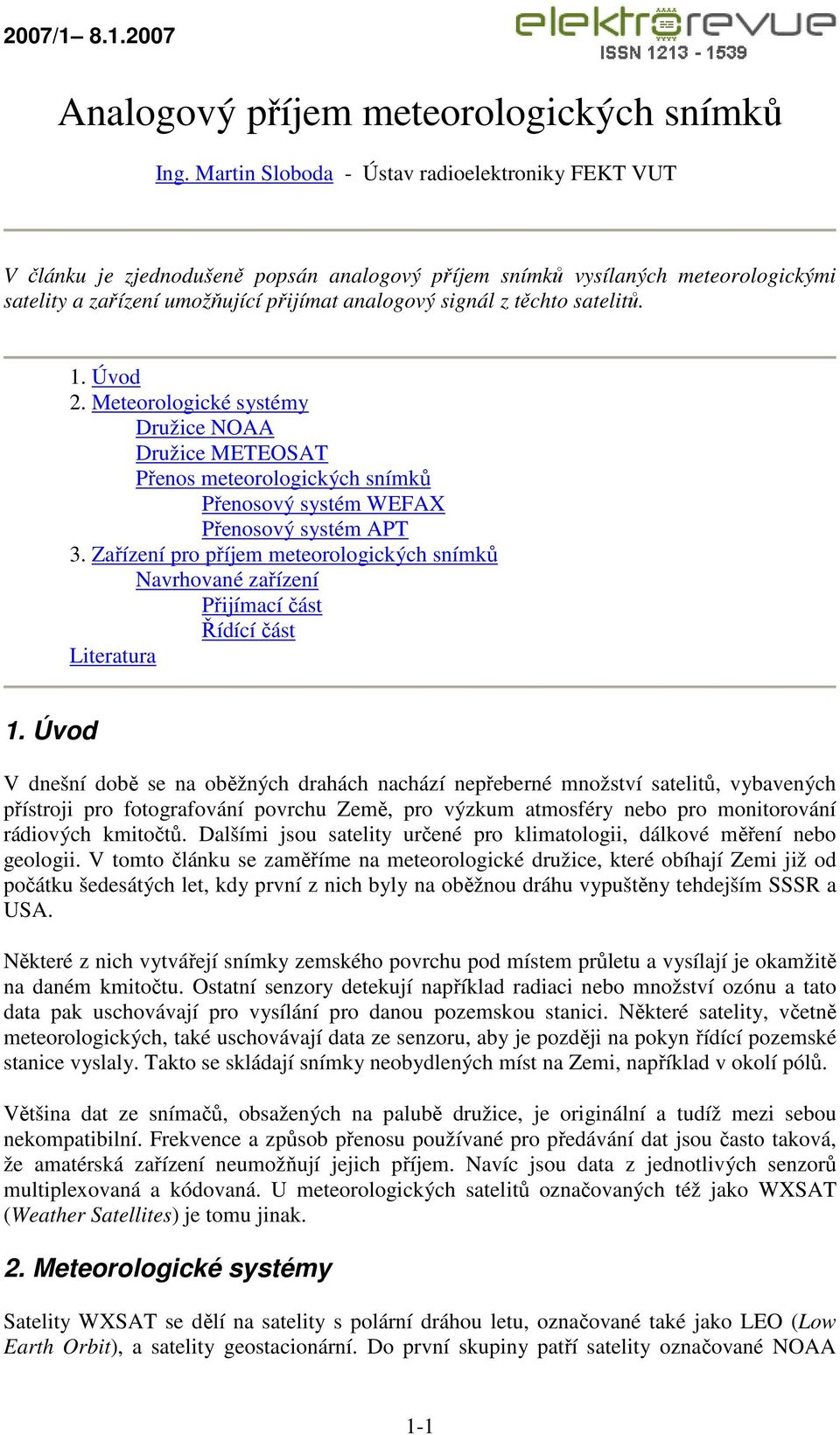satelitů. 1. Úvod 2. Meteorologické systémy Družice NOAA Družice METEOSAT Přenos meteorologických snímků Přenosový systém WEFAX Přenosový systém APT 3.
