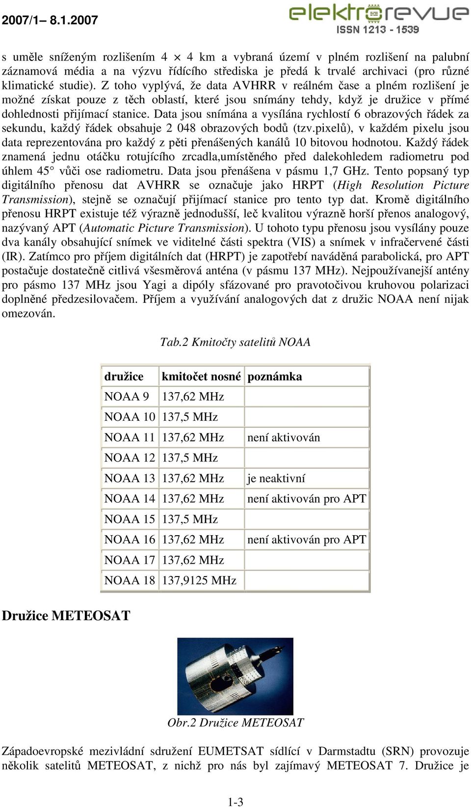 Data jsou snímána a vysílána rychlostí 6 obrazových řádek za sekundu, každý řádek obsahuje 2 048 obrazových bodů (tzv.